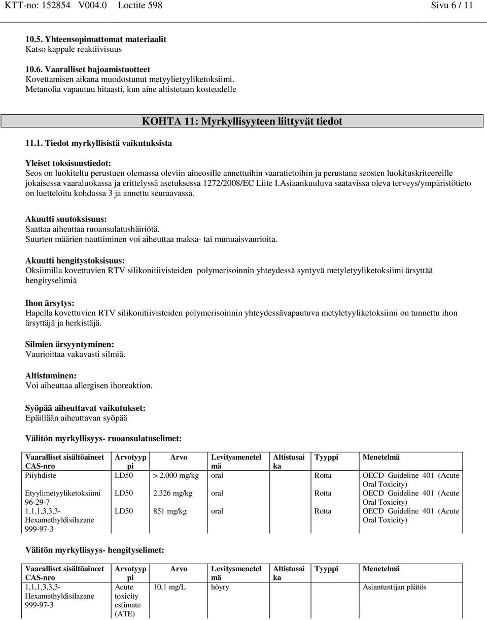 .1. Tiedot myrkyllisistä vaikutuksista KOHTA 11: Myrkyllisyyteen liittyvät tiedot Yleiset toksisuustiedot: Seos on luokiteltu perustuen olemassa oleviin aineosille annettuihin vaaratietoihin ja