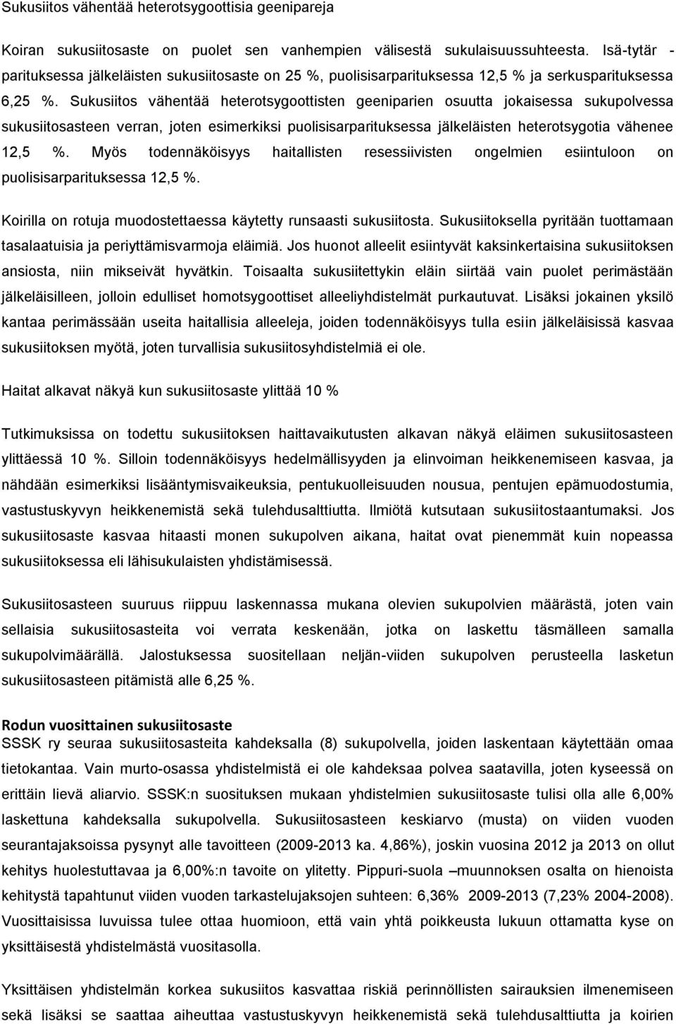 Sukusiitos vähentää heterotsygoottisten geeniparien osuutta jokaisessa sukupolvessa sukusiitosasteen verran, joten esimerkiksi puolisisarparituksessa jälkeläisten heterotsygotia vähenee,5 %.