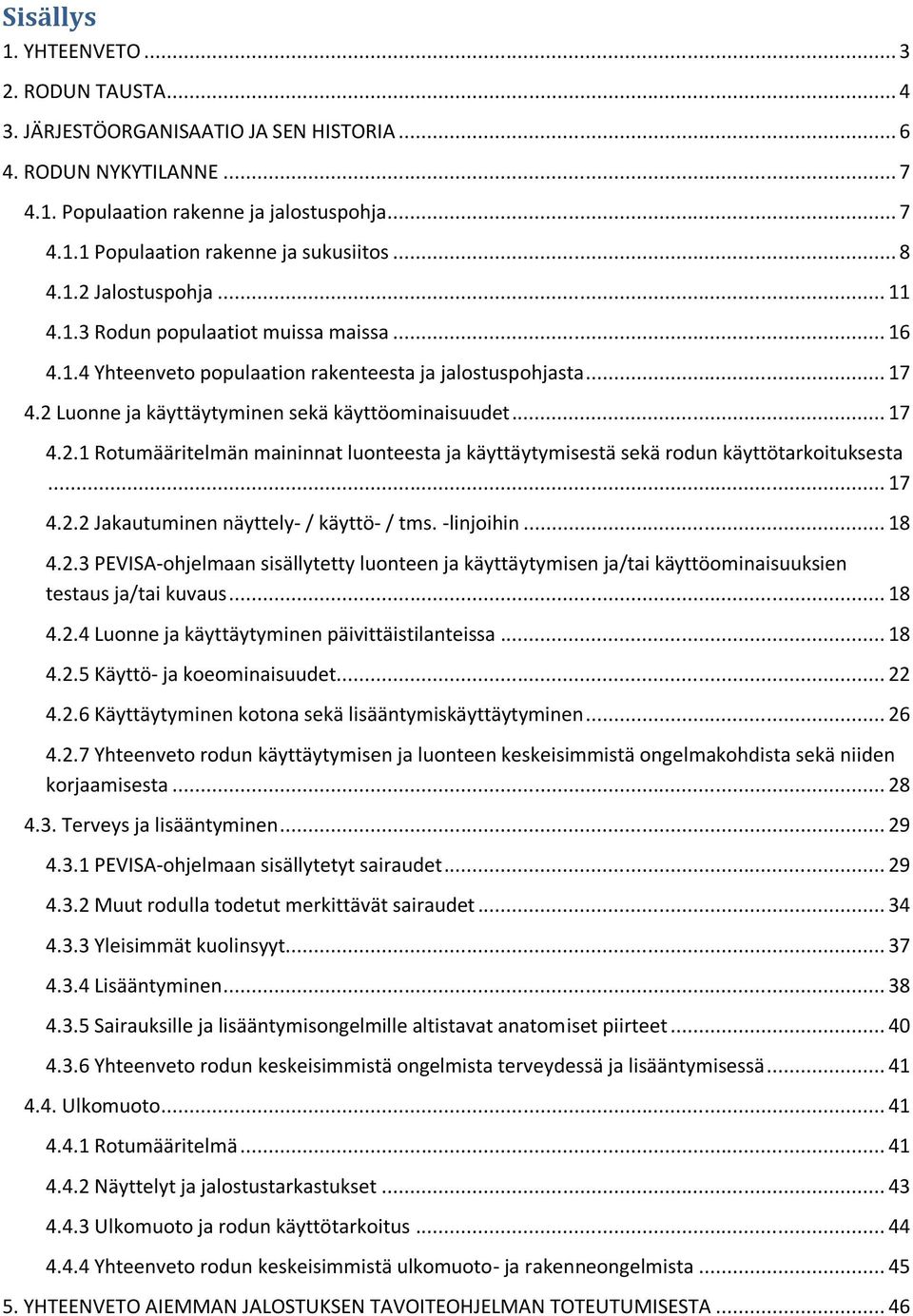 Luonne ja käyttäytyminen sekä käyttöominaisuudet... 7 4.. Rotumääritelmän maininnat luonteesta ja käyttäytymisestä sekä rodun käyttötarkoituksesta... 7 4.. Jakautuminen näyttely- / käyttö- / tms.