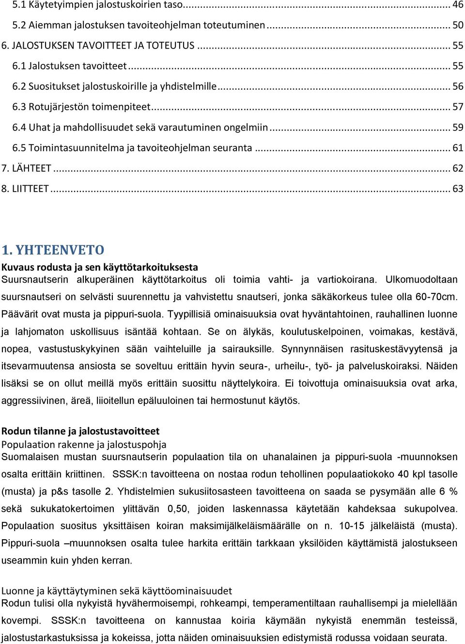 YHTEENVETO Kuvaus rodusta ja sen käyttötarkoituksesta Suursnautserin alkuperäinen käyttötarkoitus oli toimia vahti- ja vartiokoirana.