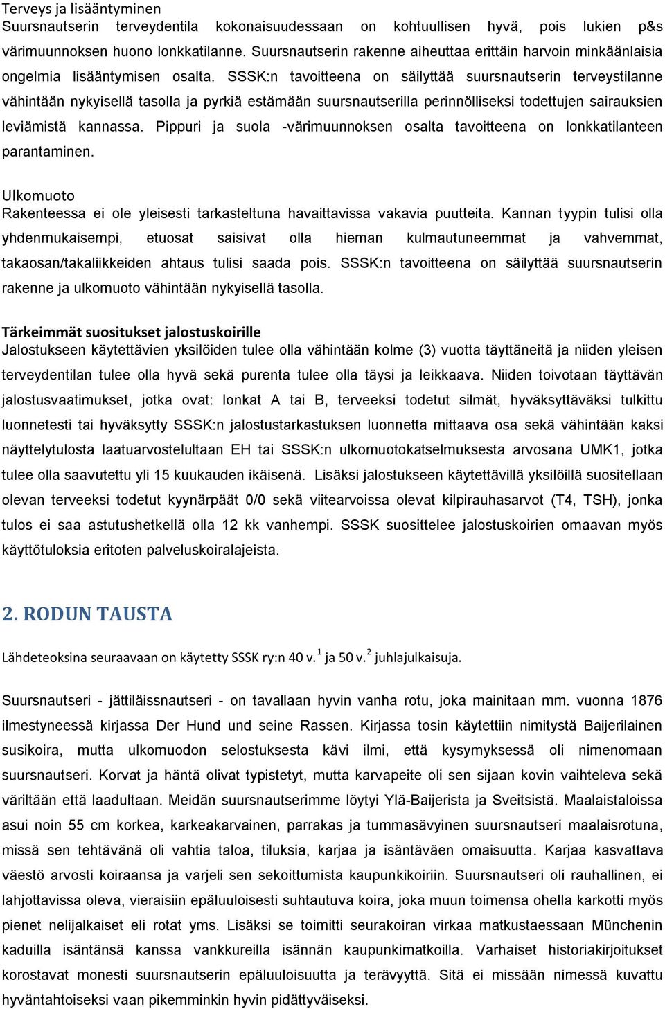 SSSK:n tavoitteena on säilyttää suursnautserin terveystilanne vähintään nykyisellä tasolla ja pyrkiä estämään suursnautserilla perinnölliseksi todettujen sairauksien leviämistä kannassa.