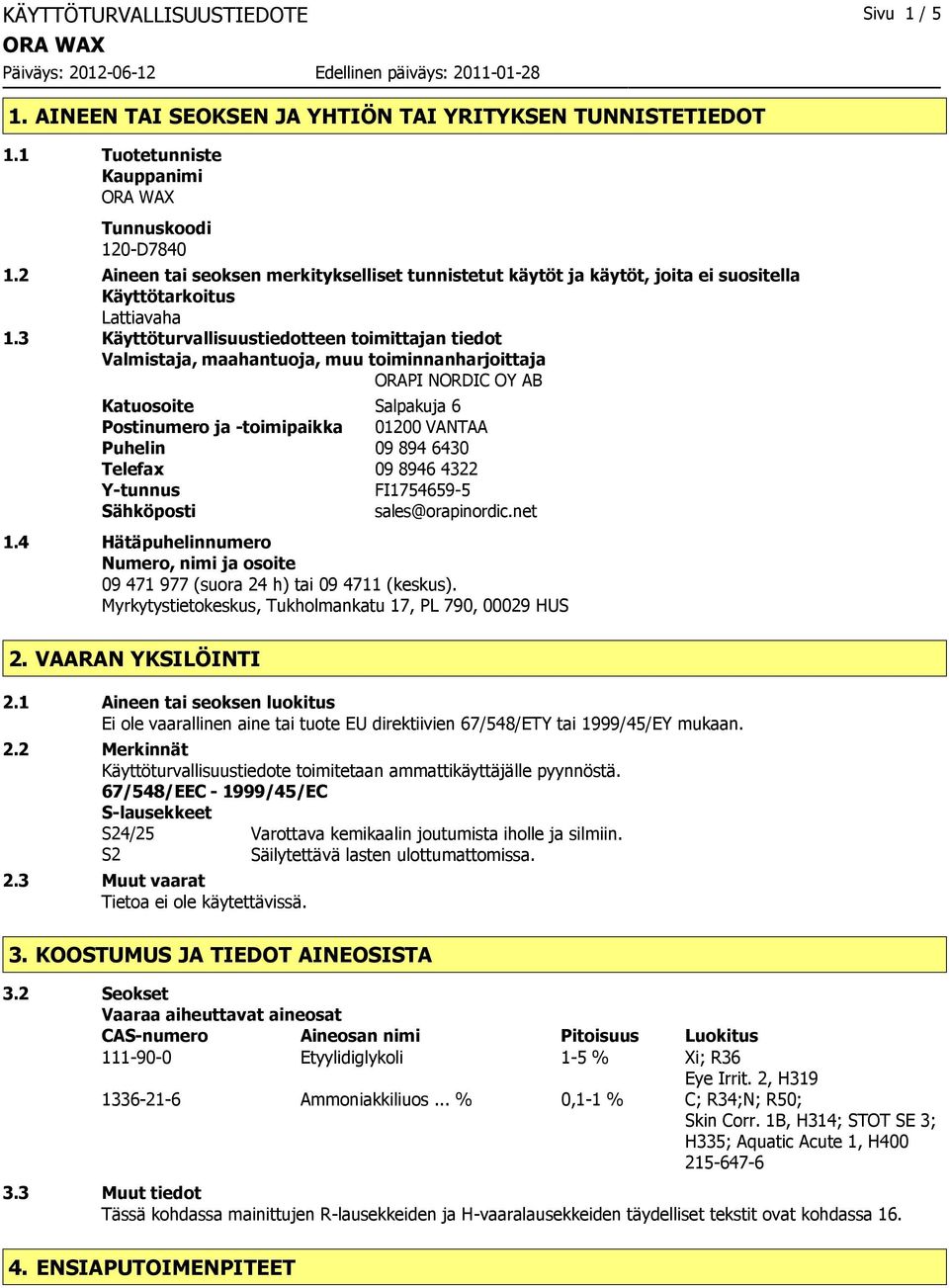 3 Käyttöturvallisuustiedotteen toimittajan tiedot Valmistaja, maahantuoja, muu toiminnanharjoittaja ORAPI NORDIC OY AB Katuosoite Salpakuja 6 Postinumero ja -toimipaikka 01200 VANTAA Puhelin 09 894