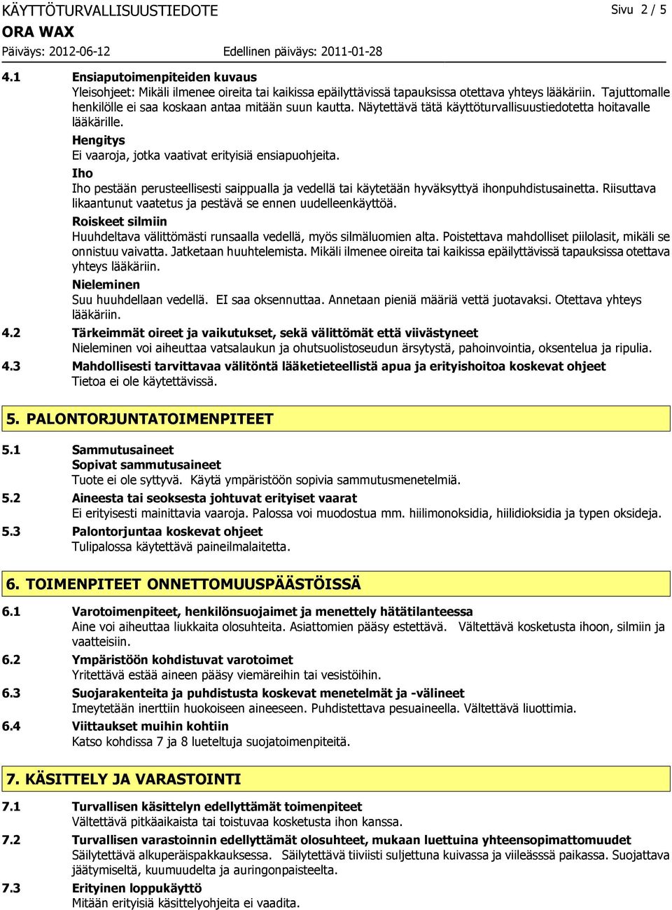 Iho Iho pestään perusteellisesti saippualla ja vedellä tai käytetään hyväksyttyä ihonpuhdistusainetta. Riisuttava likaantunut vaatetus ja pestävä se ennen uudelleenkäyttöä.