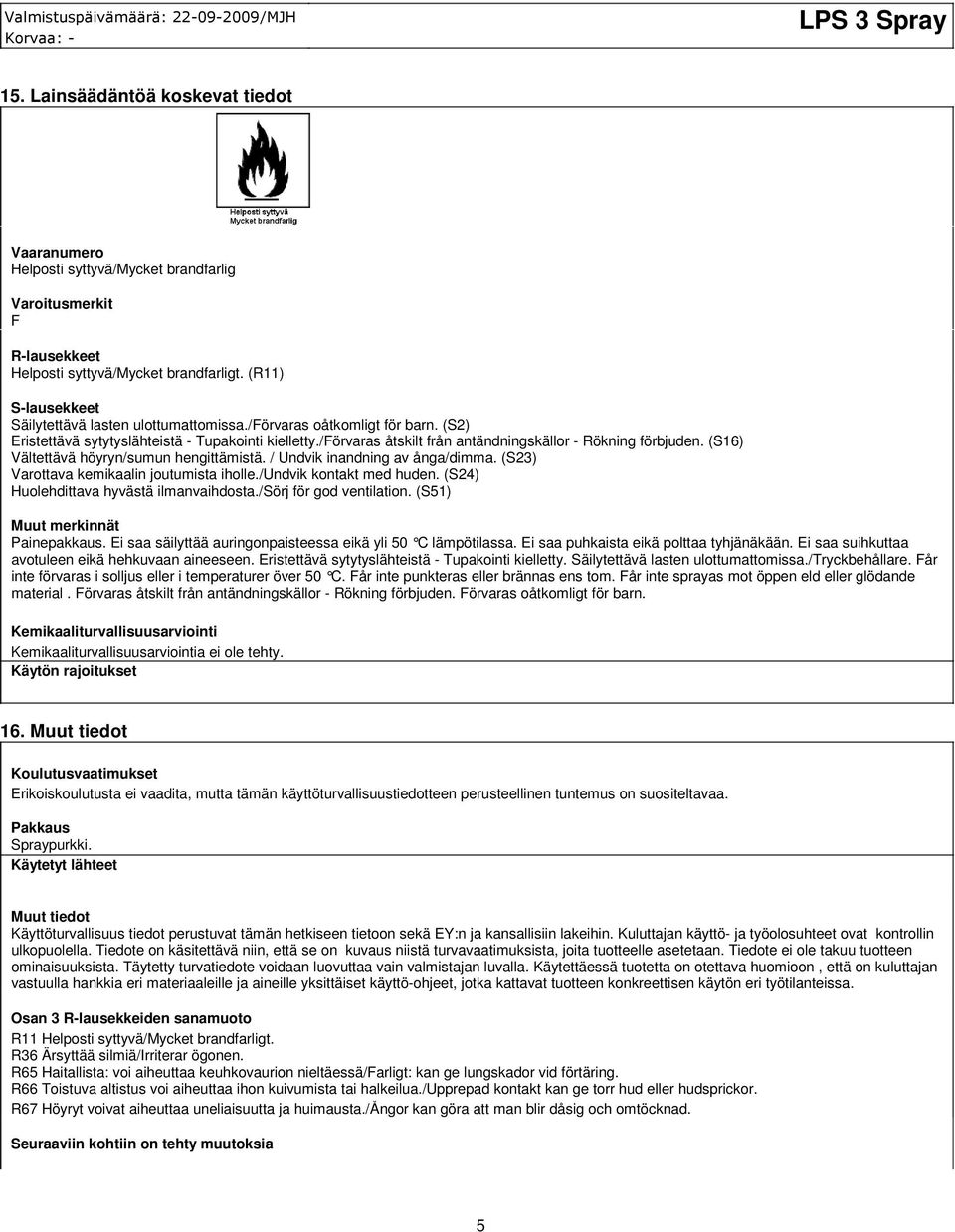 (S16) Vältettävä höyryn/sumun hengittämistä. / Undvik inandning av ånga/dimma. (S23) Varottava kemikaalin joutumista iholle./undvik kontakt med huden. (S24) Huolehdittava hyvästä ilmanvaihdosta.