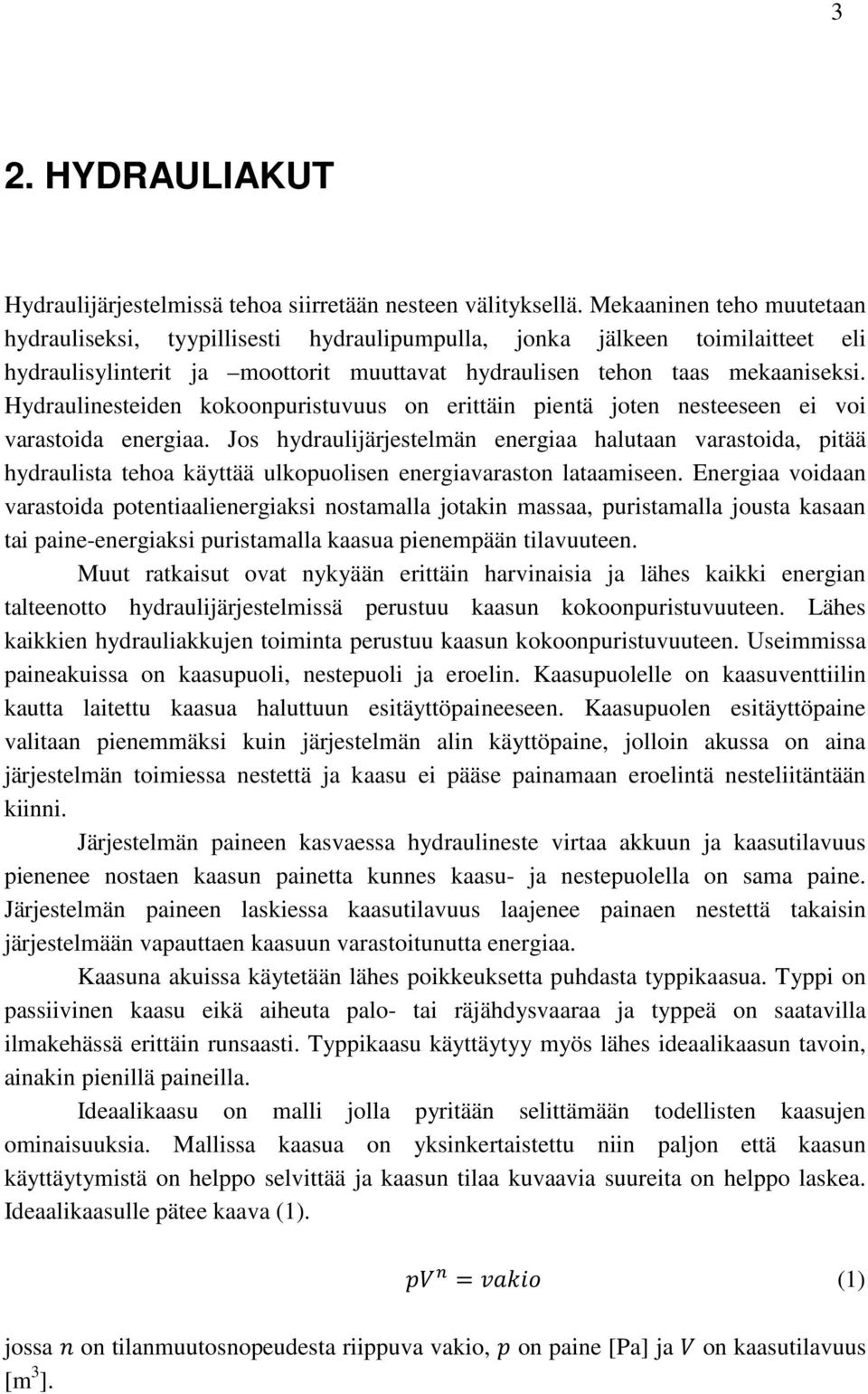 Hydraulinesteiden kokoonpuristuvuus on erittäin pientä joten nesteeseen ei voi varastoida energiaa.