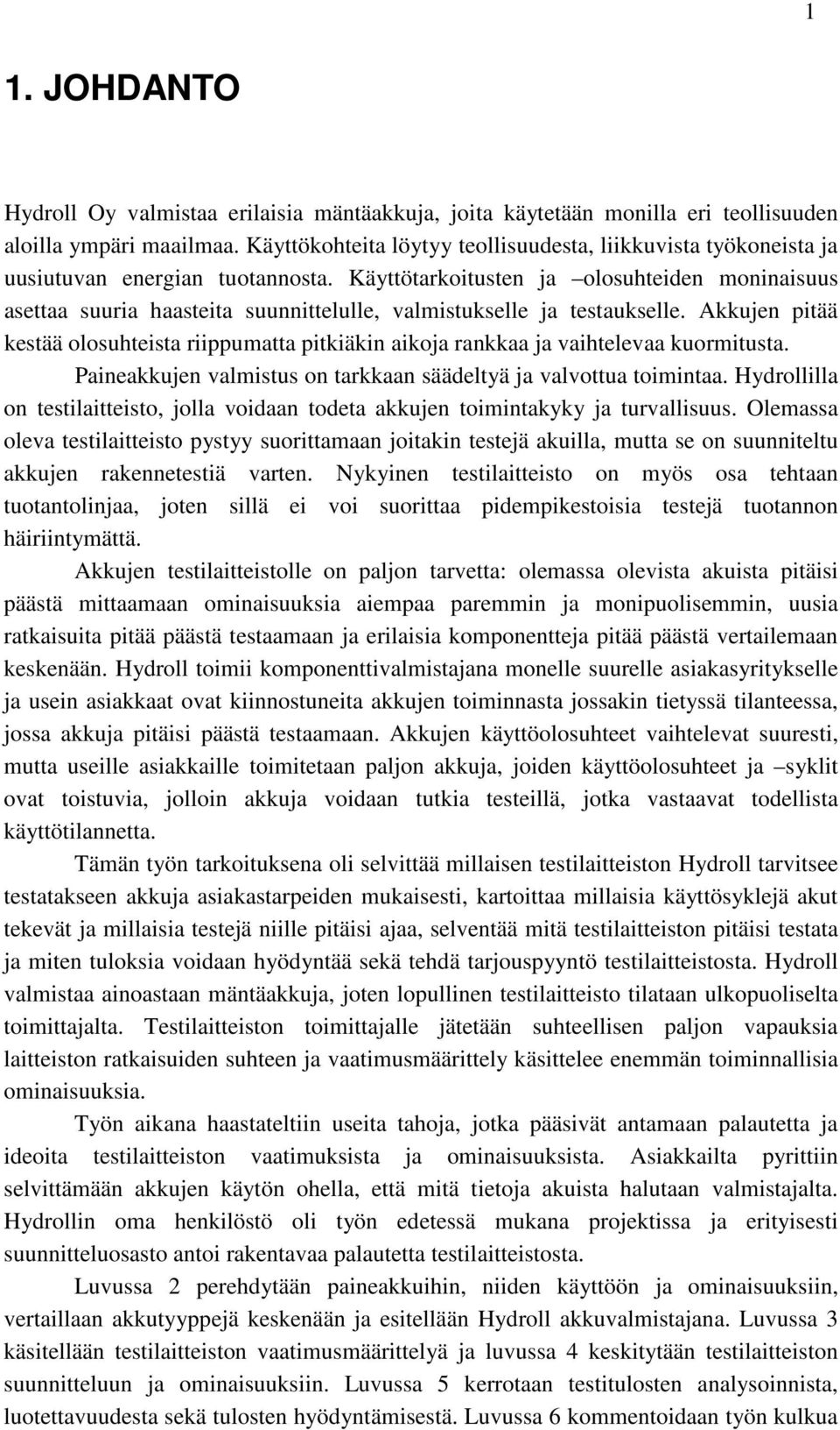 Käyttötarkoitusten ja olosuhteiden moninaisuus asettaa suuria haasteita suunnittelulle, valmistukselle ja testaukselle.