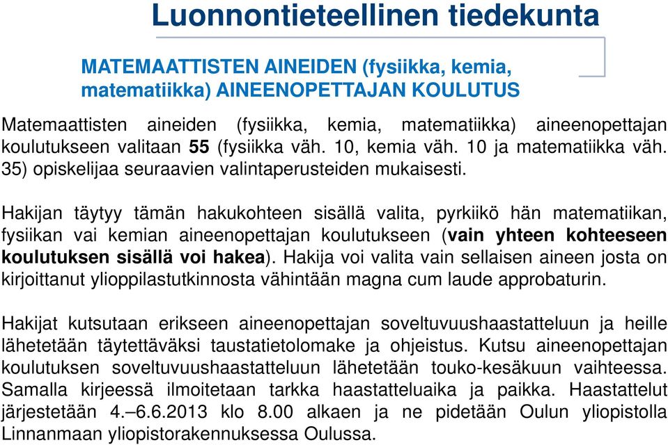 Hakijan täytyy tämän hakukohteen sisällä valita, pyrkiikö hän matematiikan, fysiikan vai kemian aineenopettajan koulutukseen (vain yhteen kohteeseen koulutuksen sisällä voi hakea).