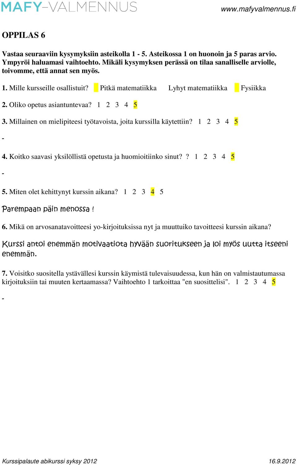 1 2 3 4 5 3. Millainen on mielipiteesi työtavoista, joita kurssilla käytettiin? 1 2 3 4 5 4. Koitko saavasi yksilöllistä opetusta ja huomioitiinko sinut?? 1 2 3 4 5 5.