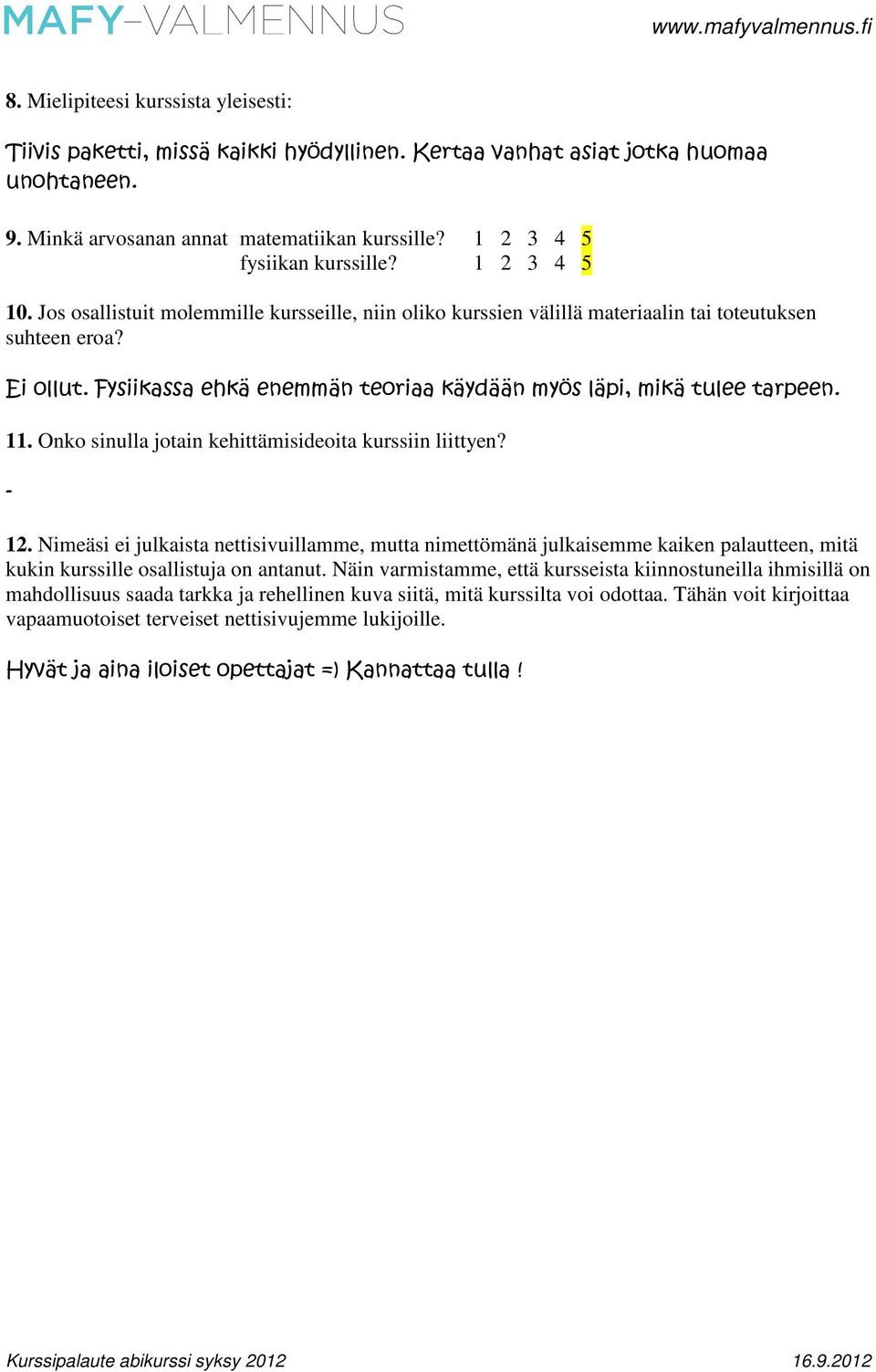 Fysiikassa ehkä enemmän teoriaa käydään myös läpi, mikä tulee tarpeen. 11. Onko sinulla jotain kehittämisideoita kurssiin liittyen? 12.