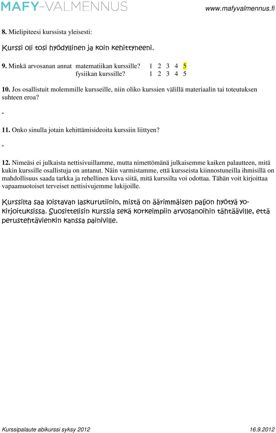 Nimeäsi ei julkaista nettisivuillamme, mutta nimettömänä julkaisemme kaiken palautteen, mitä kukin kurssille osallistuja on antanut.