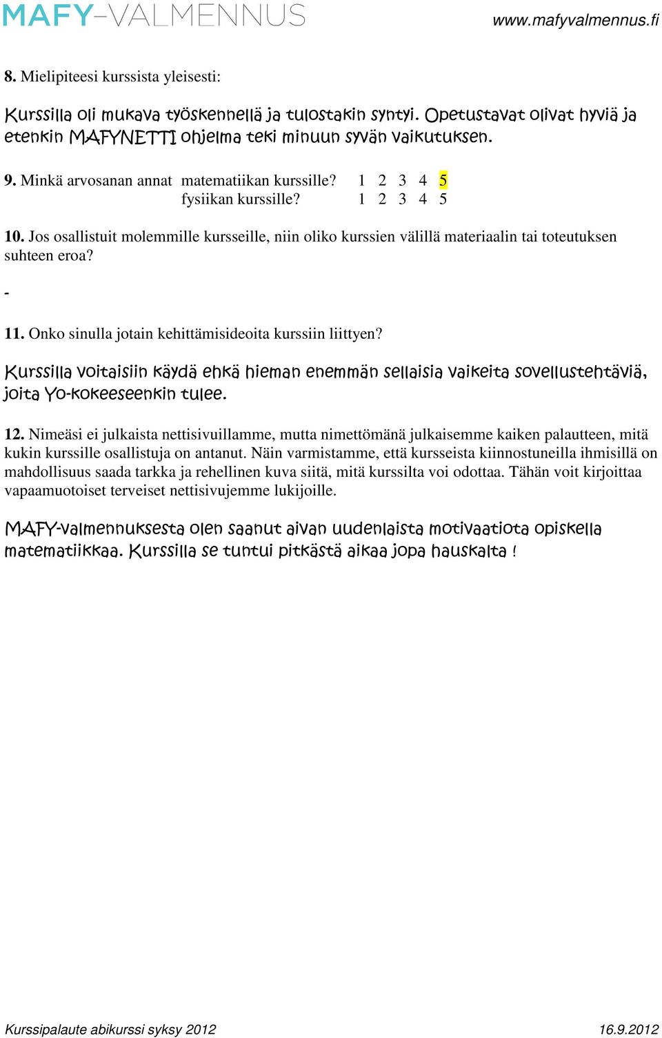 11. Onko sinulla jotain kehittämisideoita kurssiin liittyen? Kurssilla voitaisiin käydä ehkä hieman enemmän sellaisia vaikeita sovellustehtäviä, joita Yokokeeseenkin tulee. 12.