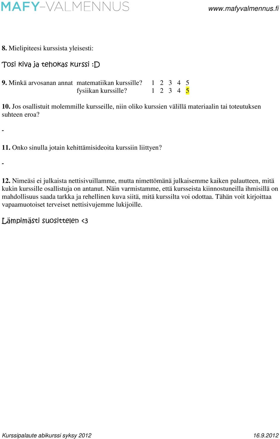 Nimeäsi ei julkaista nettisivuillamme, mutta nimettömänä julkaisemme kaiken palautteen, mitä kukin kurssille osallistuja on antanut.