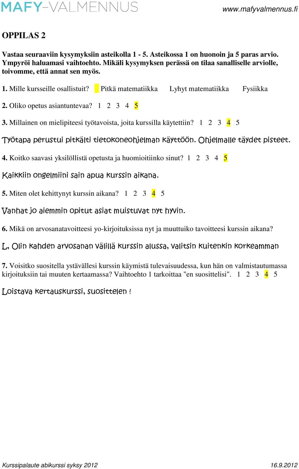 1 2 3 4 5 3. Millainen on mielipiteesi työtavoista, joita kurssilla käytettiin? 1 2 3 4 5 Työtapa perustui pitkälti tietokoneohjelman käyttöön. Ohjelmalle täydet pisteet. 4. Koitko saavasi yksilöllistä opetusta ja huomioitiinko sinut?