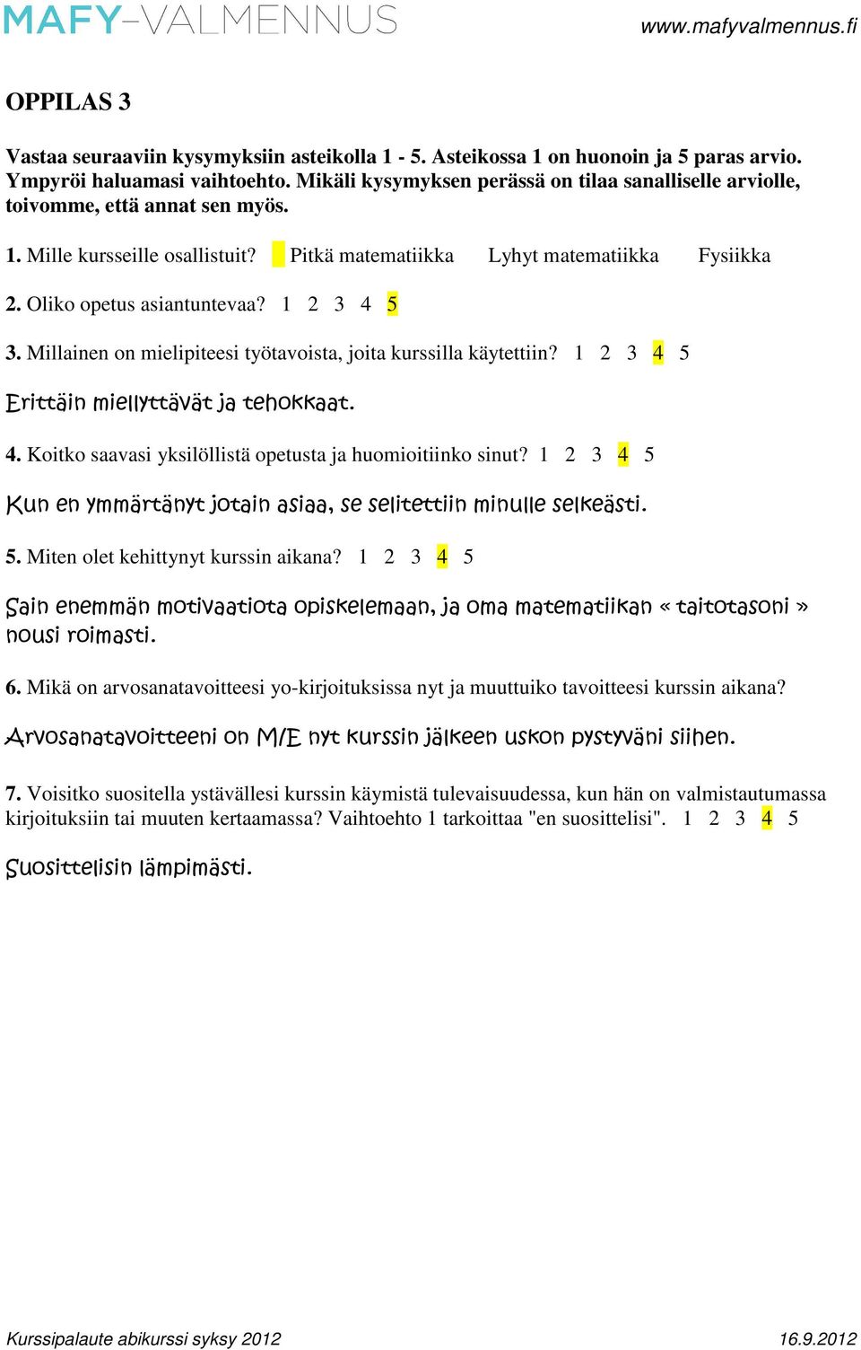 1 2 3 4 5 3. Millainen on mielipiteesi työtavoista, joita kurssilla käytettiin? 1 2 3 4 5 Erittäin miellyttävät ja tehokkaat. 4. Koitko saavasi yksilöllistä opetusta ja huomioitiinko sinut?