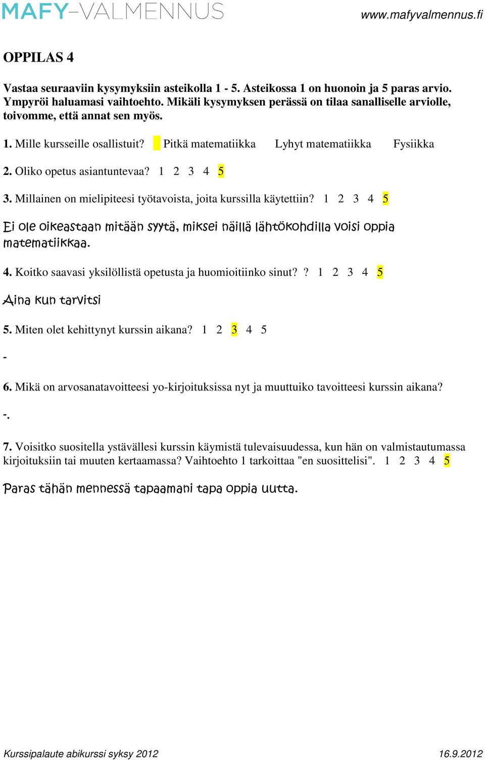 1 2 3 4 5 3. Millainen on mielipiteesi työtavoista, joita kurssilla käytettiin? 1 2 3 4 5 Ei ole oikeastaan mitään syytä, miksei näillä lähtökohdilla voisi oppia matematiikkaa. 4. Koitko saavasi yksilöllistä opetusta ja huomioitiinko sinut?