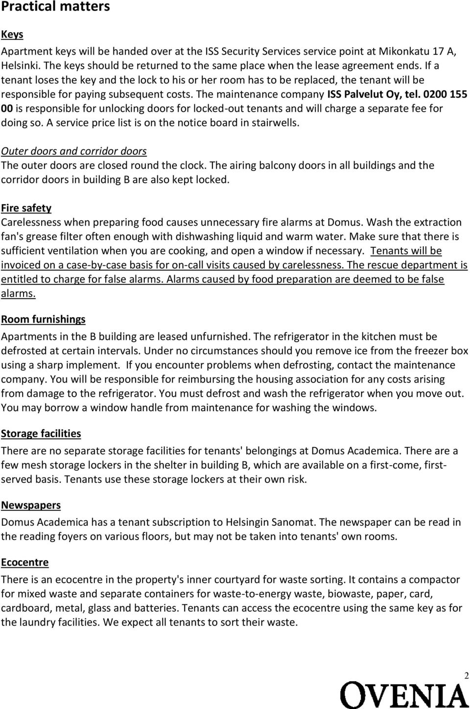 If a tenant loses the key and the lock to his or her room has to be replaced, the tenant will be responsible for paying subsequent costs. The maintenance company ISS Palvelut Oy, tel.