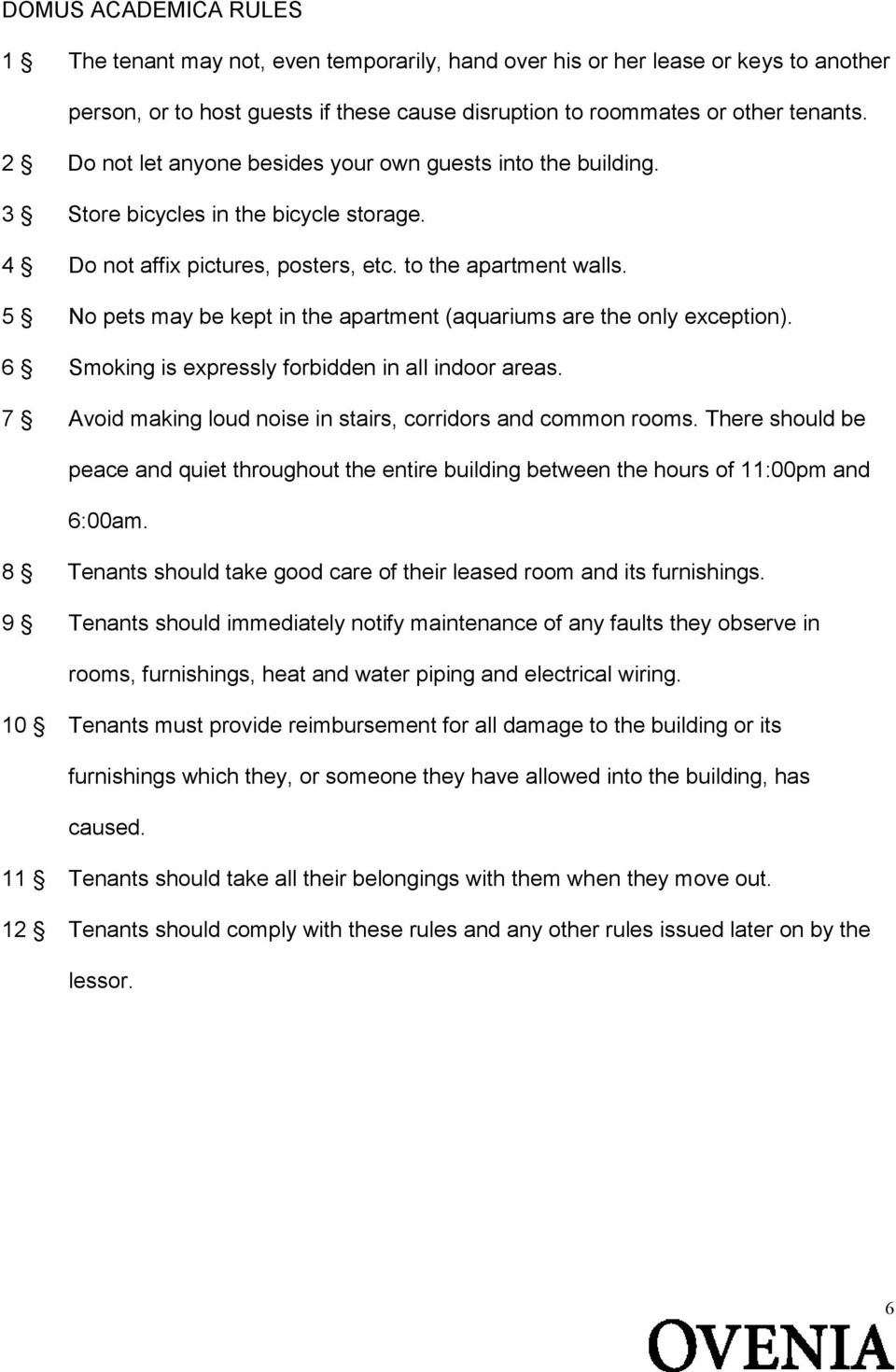 5 No pets may be kept in the apartment (aquariums are the only exception). 6 Smoking is expressly forbidden in all indoor areas. 7 Avoid making loud noise in stairs, corridors and common rooms.