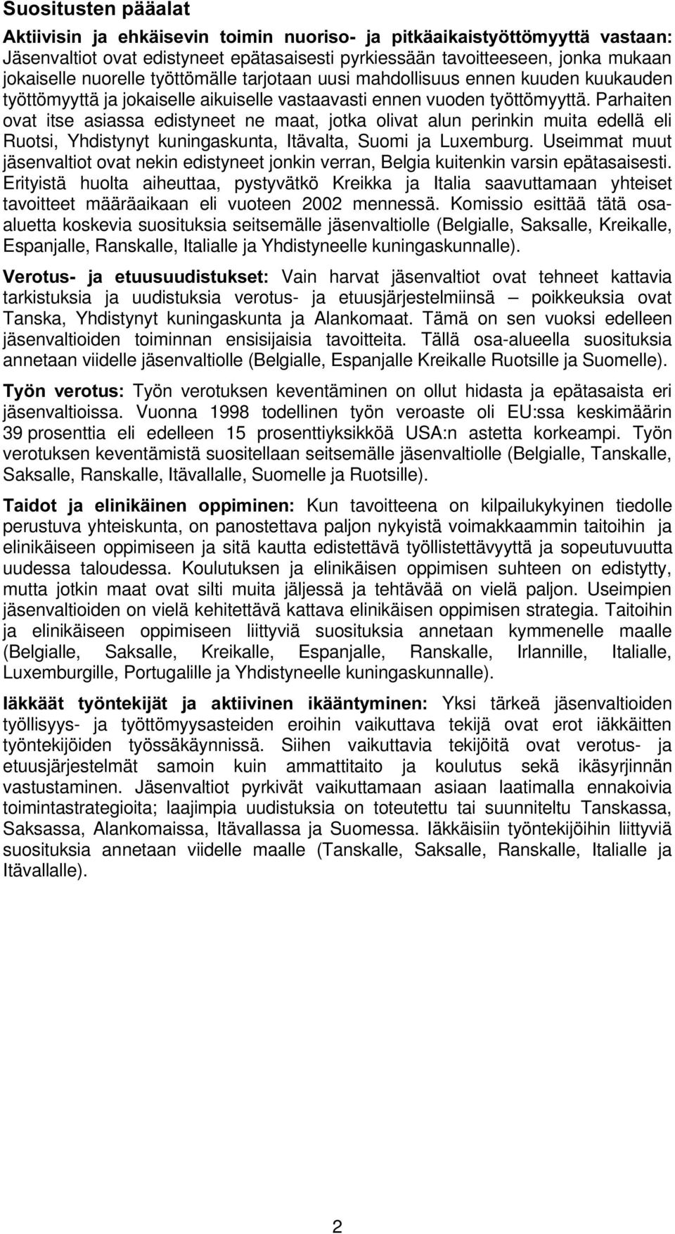 Parhaiten ovat itse asiassa edistyneet ne maat, jotka olivat alun perinkin muita edellä eli Ruotsi, Yhdistynyt kuningaskunta, Itävalta, Suomi ja Luxemburg.