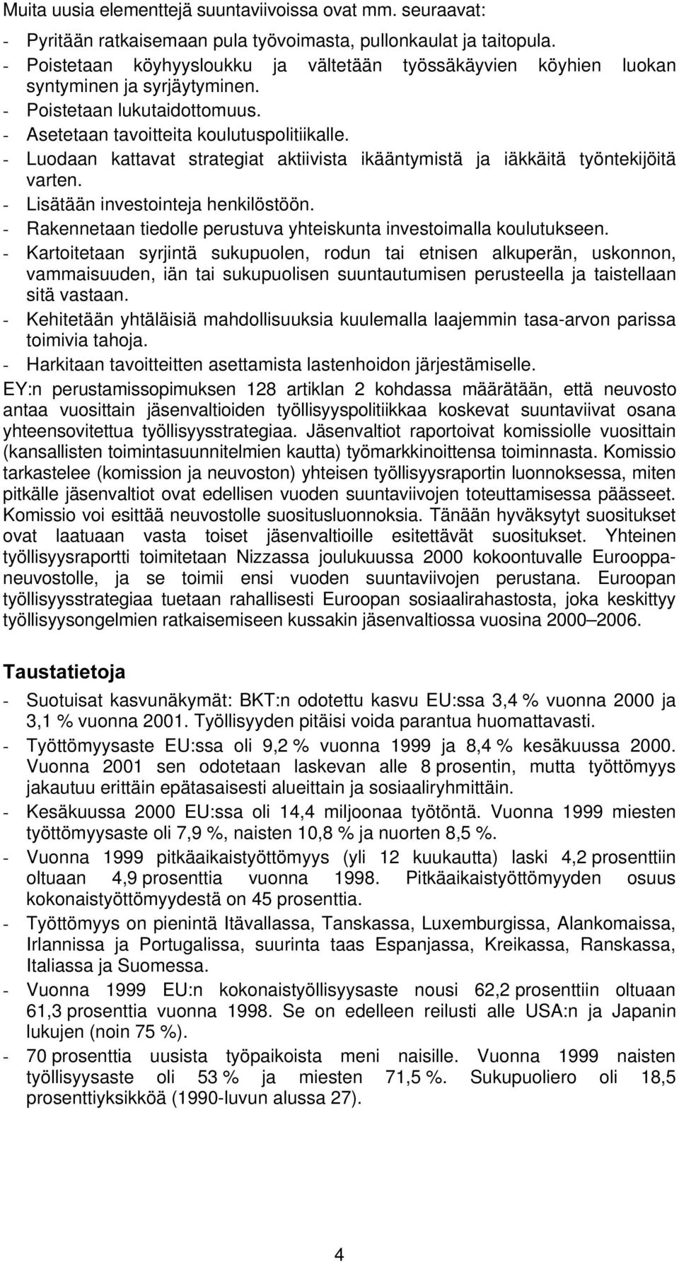 - Luodaan kattavat strategiat aktiivista ikääntymistä ja iäkkäitä työntekijöitä varten. - Lisätään investointeja henkilöstöön. - Rakennetaan tiedolle perustuva yhteiskunta investoimalla koulutukseen.