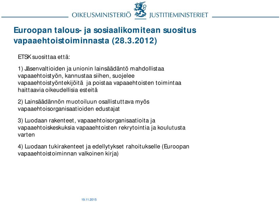 poistaa vapaaehtoisten toimintaa haittaavia oikeudellisia esteitä 2) Lainsäädännön muotoiluun osallistuttava myös vapaaehtoisorganisaatioiden edustajat 3)