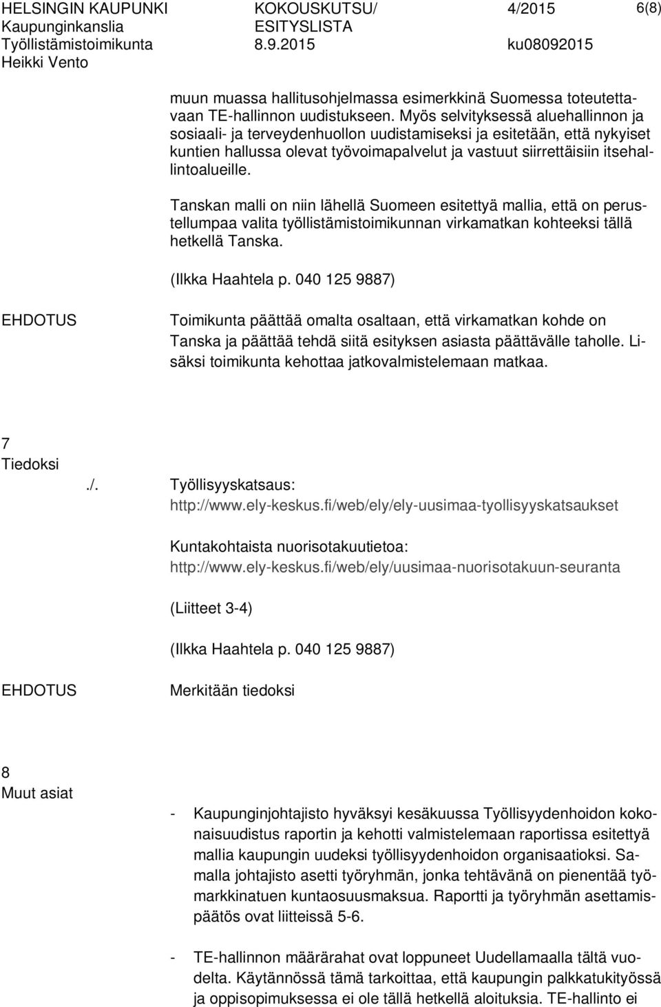 Tanskan malli on niin lähellä Suomeen esitettyä mallia, että on perustellumpaa valita työllistämistoimikunnan virkamatkan kohteeksi tällä hetkellä Tanska.