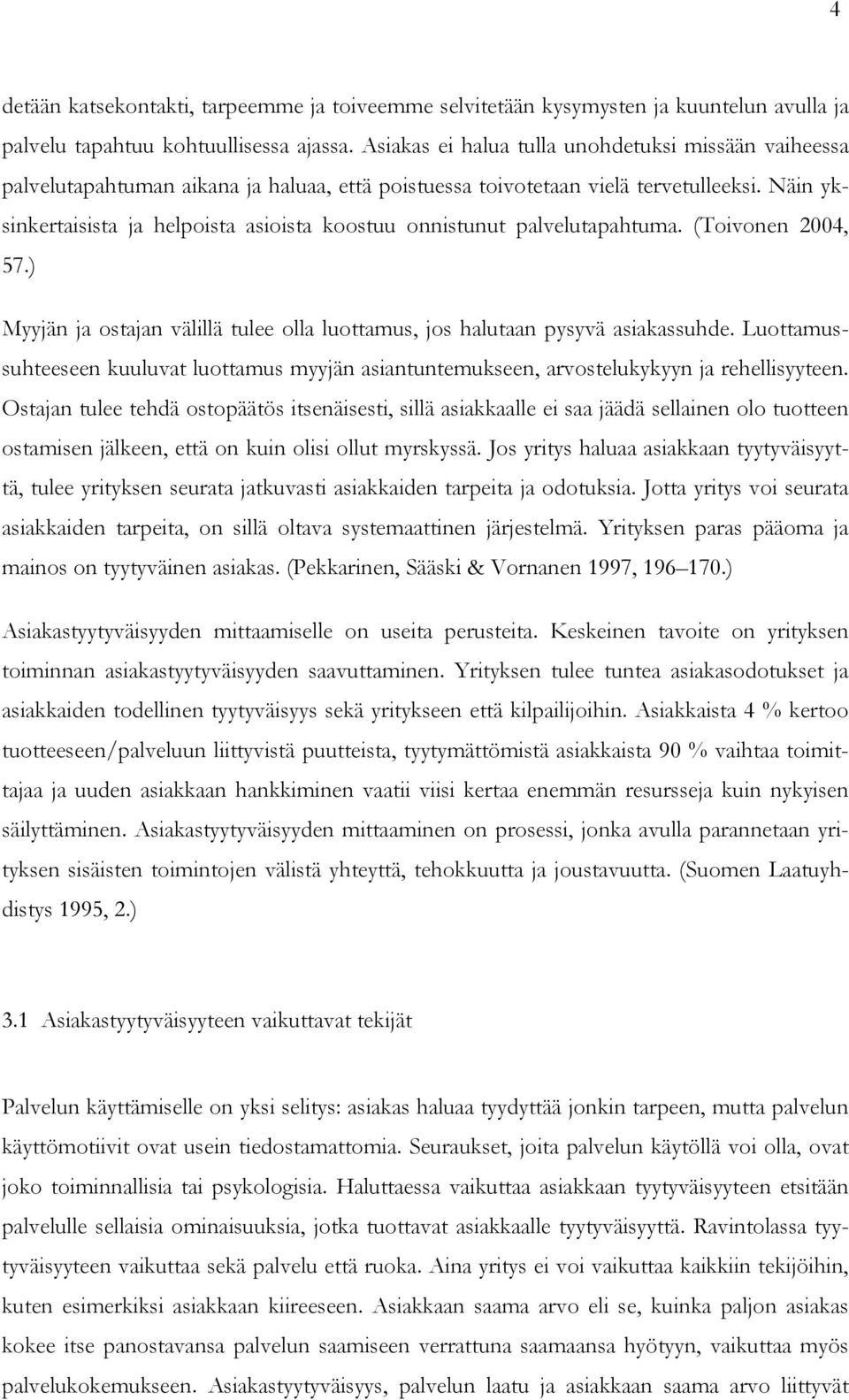 Näin yksinkertaisista ja helpoista asioista koostuu onnistunut palvelutapahtuma. (Toivonen 2004, 57.) Myyjän ja ostajan välillä tulee olla luottamus, jos halutaan pysyvä asiakassuhde.