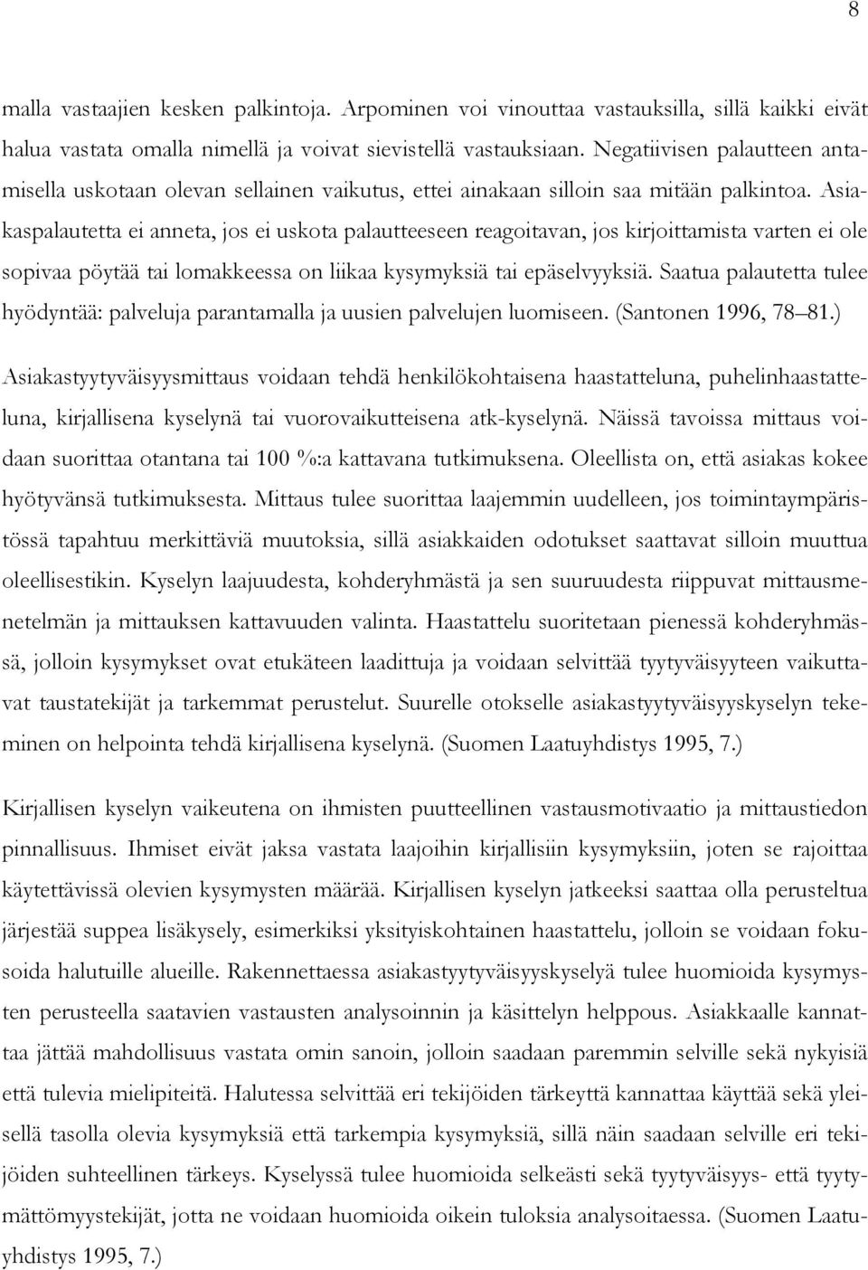Asiakaspalautetta ei anneta, jos ei uskota palautteeseen reagoitavan, jos kirjoittamista varten ei ole sopivaa pöytää tai lomakkeessa on liikaa kysymyksiä tai epäselvyyksiä.