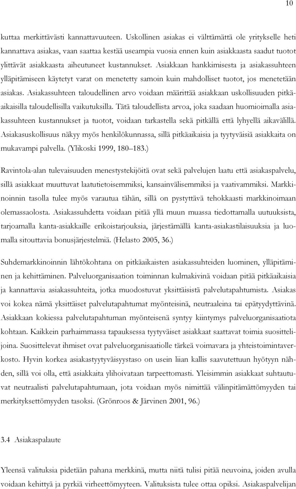 Asiakkaan hankkimisesta ja asiakassuhteen ylläpitämiseen käytetyt varat on menetetty samoin kuin mahdolliset tuotot, jos menetetään asiakas.