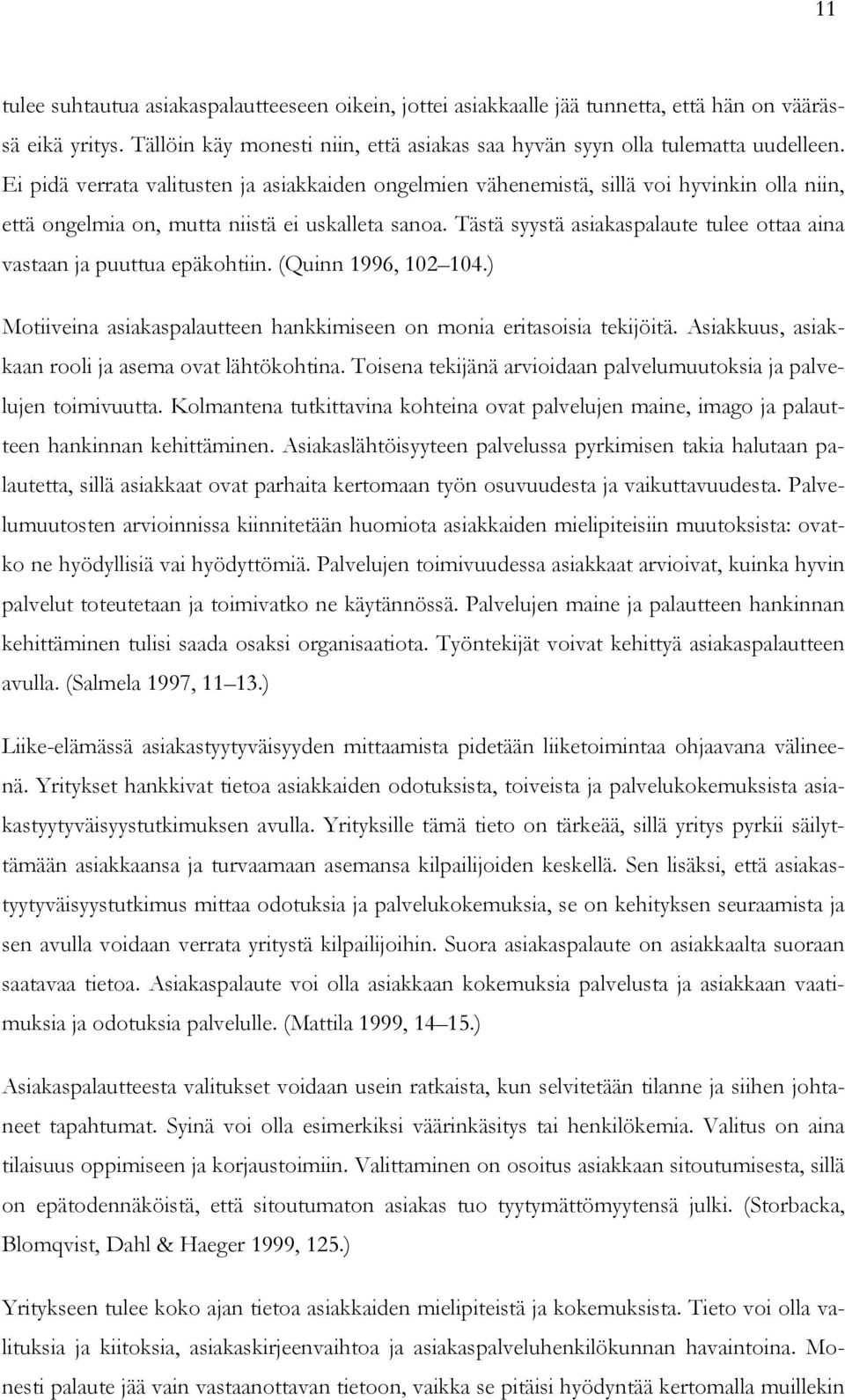 Tästä syystä asiakaspalaute tulee ottaa aina vastaan ja puuttua epäkohtiin. (Quinn 1996, 102 104.) Motiiveina asiakaspalautteen hankkimiseen on monia eritasoisia tekijöitä.