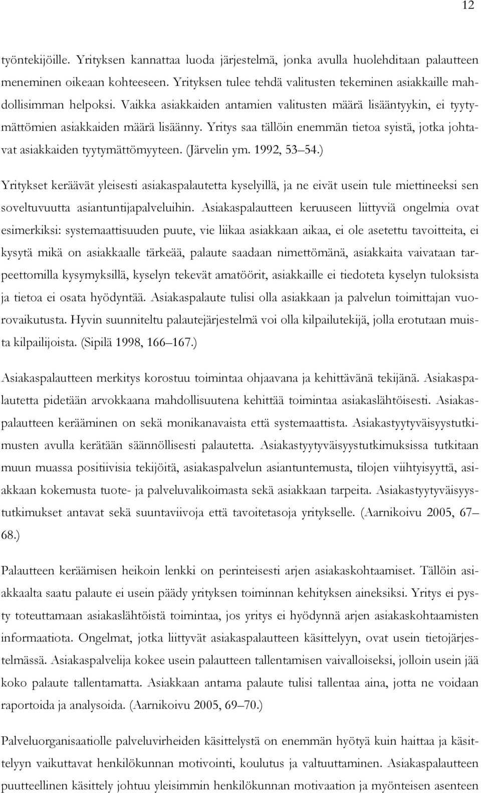 Yritys saa tällöin enemmän tietoa syistä, jotka johtavat asiakkaiden tyytymättömyyteen. (Järvelin ym. 1992, 53 54.