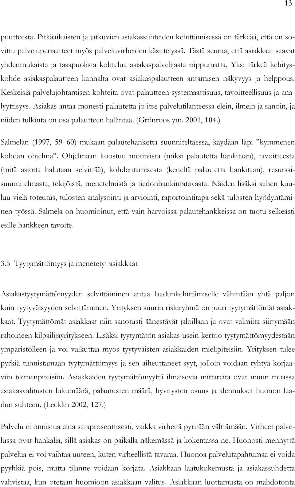Yksi tärkeä kehityskohde asiakaspalautteen kannalta ovat asiakaspalautteen antamisen näkyvyys ja helppous.