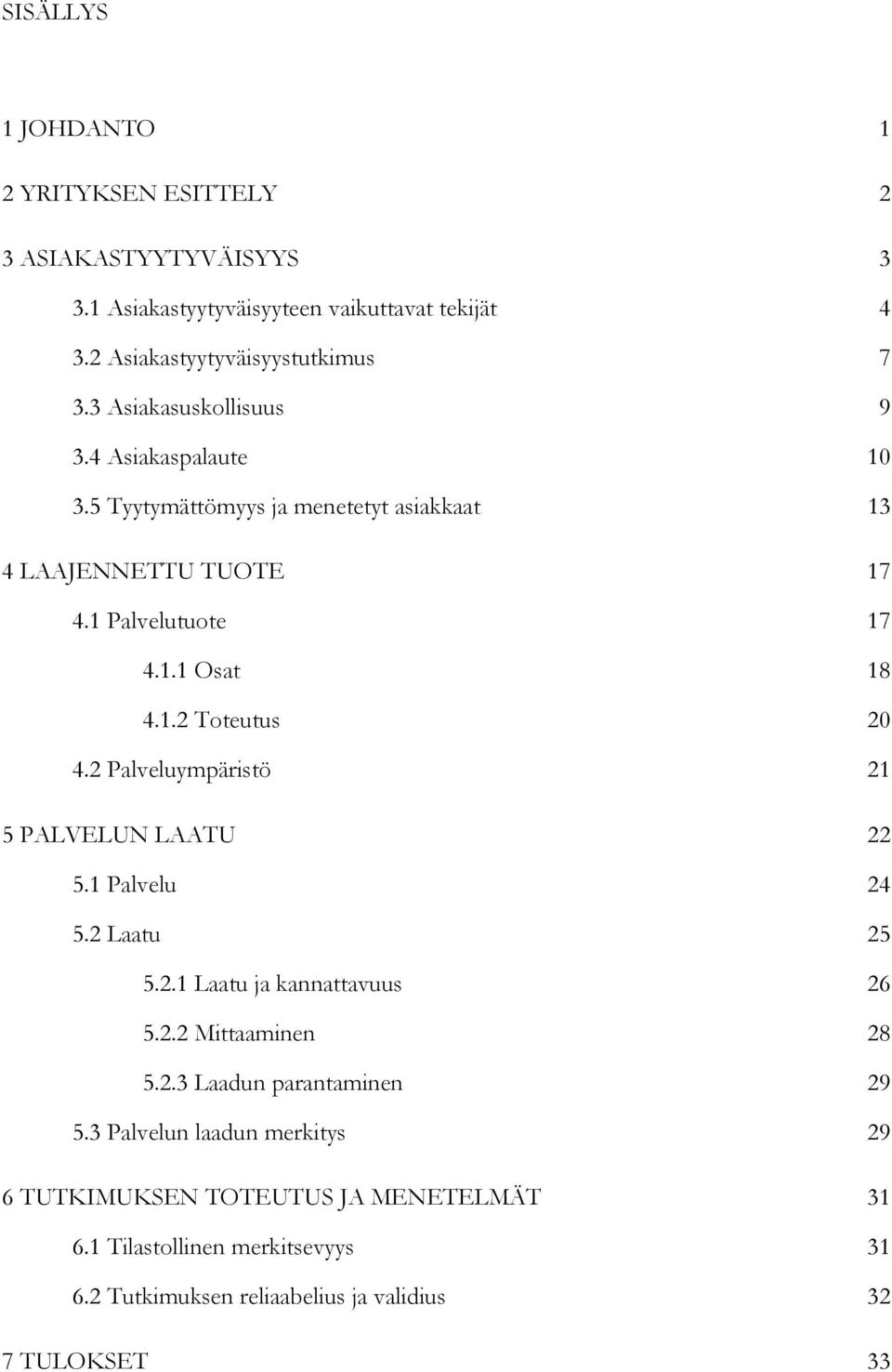2 Palveluympäristö 21 5 PALVELUN LAATU 22 5.1 Palvelu 24 5.2 Laatu 25 5.2.1 Laatu ja kannattavuus 26 5.2.2 Mittaaminen 28 5.2.3 Laadun parantaminen 29 5.