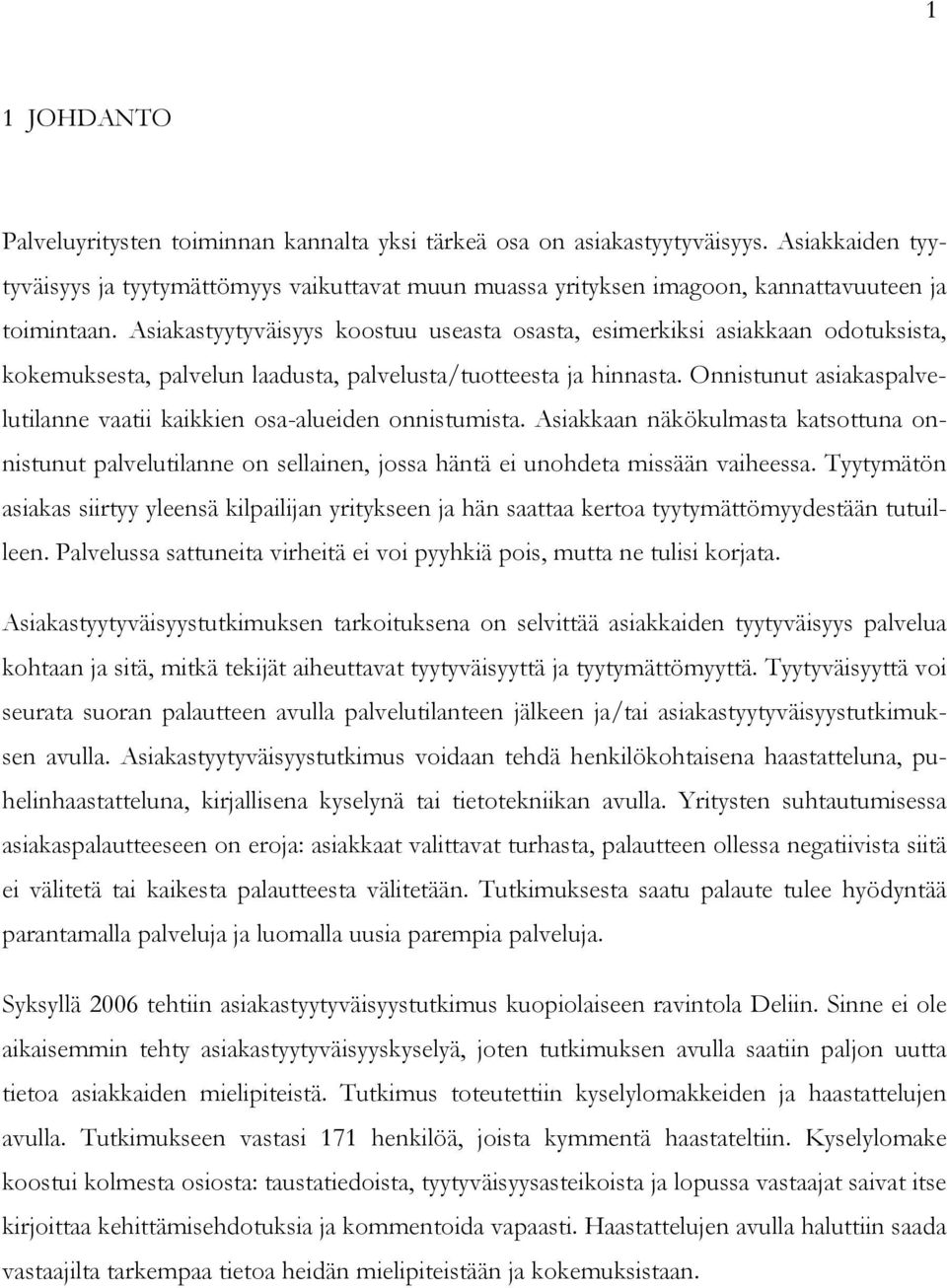 Asiakastyytyväisyys koostuu useasta osasta, esimerkiksi asiakkaan odotuksista, kokemuksesta, palvelun laadusta, palvelusta/tuotteesta ja hinnasta.