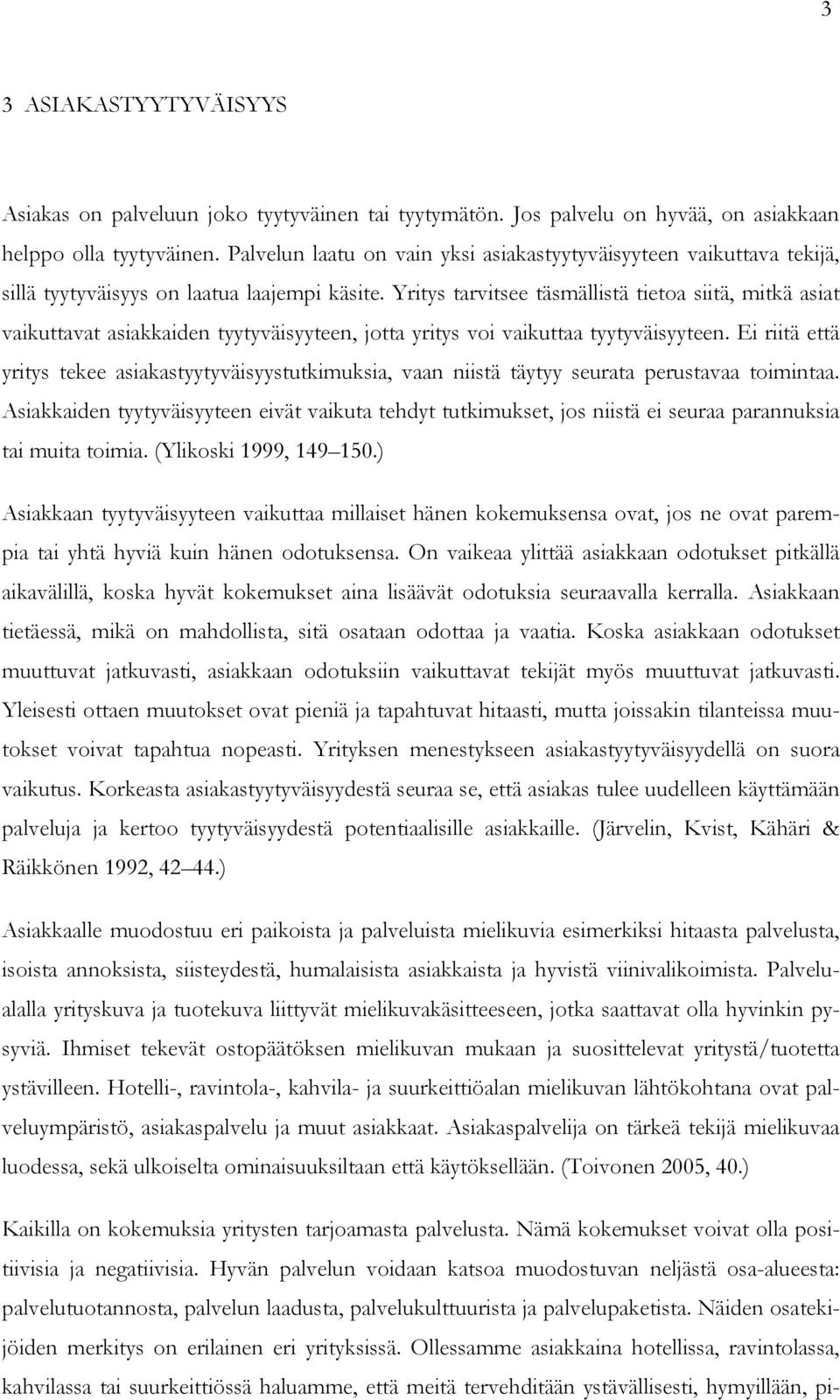 Yritys tarvitsee täsmällistä tietoa siitä, mitkä asiat vaikuttavat asiakkaiden tyytyväisyyteen, jotta yritys voi vaikuttaa tyytyväisyyteen.