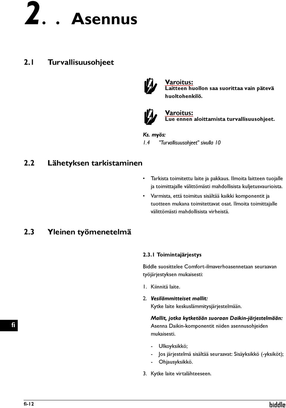 Varmista, että toimitus sisältää kaikki komponentit ja tuotteen mukana toimitettavat osat. Ilmoita toimittajalle välittömästi mahdollisista virheistä. 2.3 