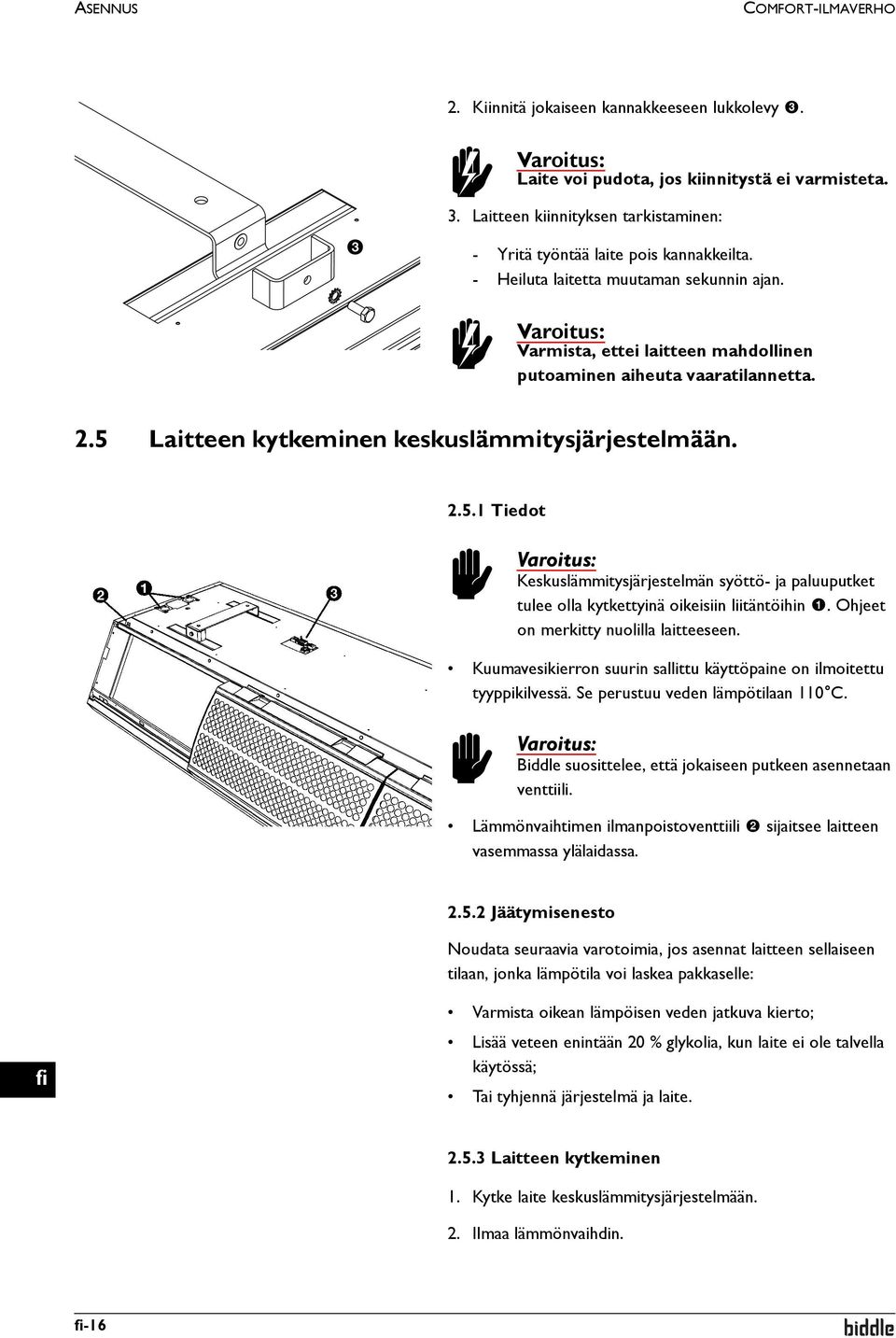 Laitteen kytkeminen keskuslämmitysjärjestelmään. 2.5.1 Tiedot c Keskuslämmitysjärjestelmän syöttö- ja paluuputket tulee olla kytkettyinä oikeisiin liitäntöihin 1.