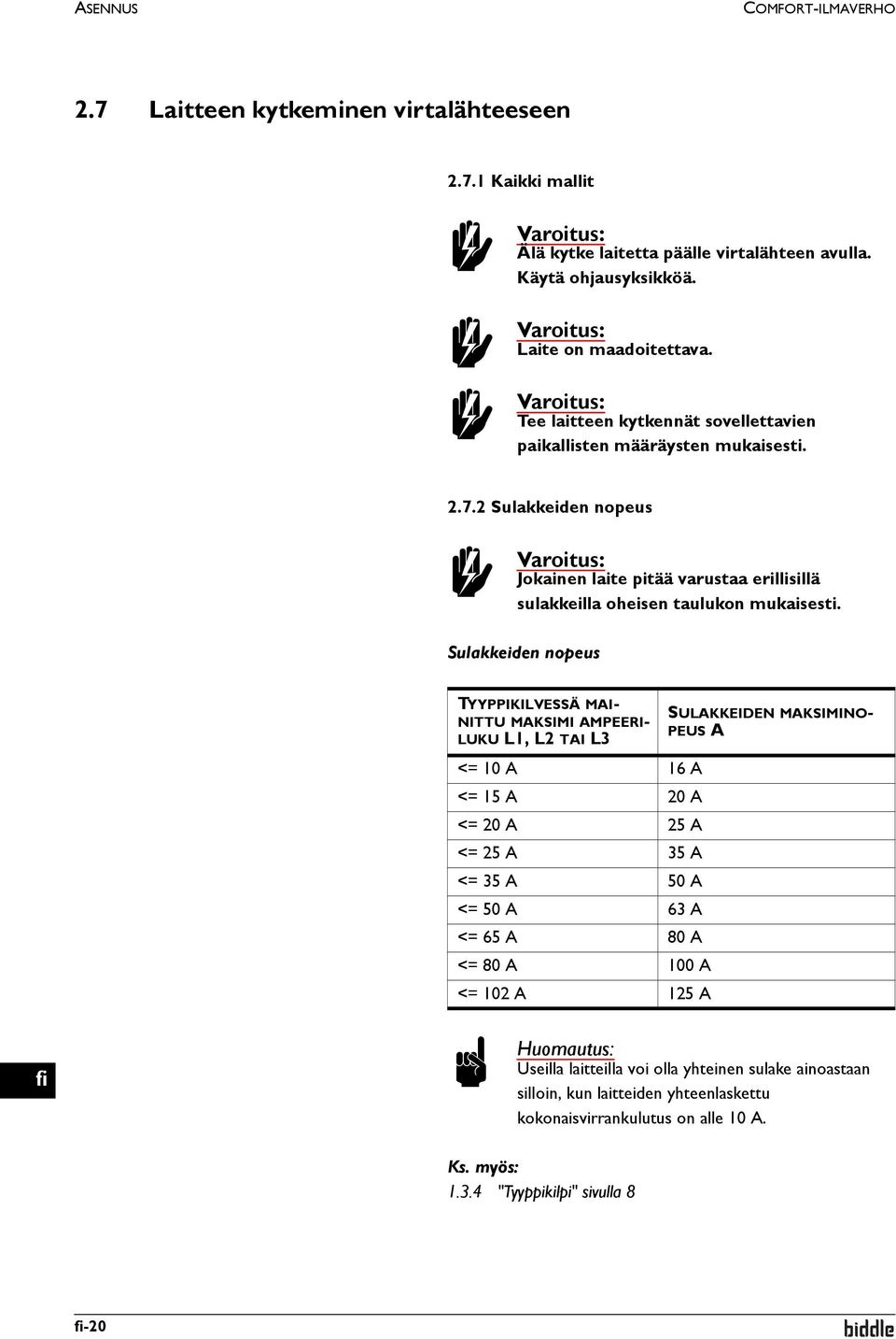 Sulakkeiden nopeus TYYPPIKILVESSÄ MAI- NITTU MAKSIMI AMPEERI- LUKU L1, L2 TAI L3 SULAKKEIDEN MAKSIMINO- PEUS A <= 10 A 16 A <= 15 A 20 A <= 20 A 25 A <= 25 A 35 A <= 35 A 50 A <= 50 A 63 A <= 65