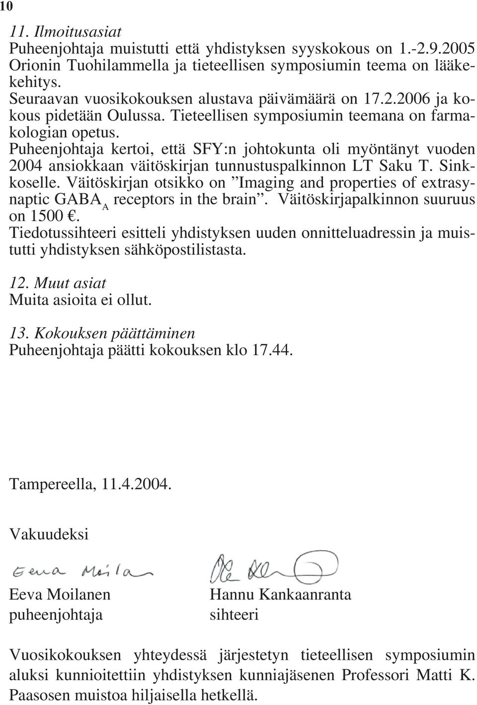 Puheenjohtaja kertoi, että SFY:n johtokunta oli myöntänyt vuoden 2004 ansiokkaan väitöskirjan tunnustuspalkinnon LT Saku T. Sinkkoselle.