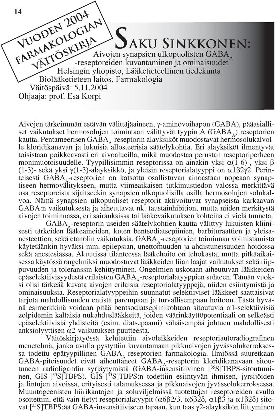 Esa Korpi Aivojen tärkeimmän estävän välittäjäaineen, γ-aminovoihapon (GABA), pääasialliset vaikutukset hermosolujen toimintaan välittyvät tyypin A (GABA A ) reseptorien kautta.