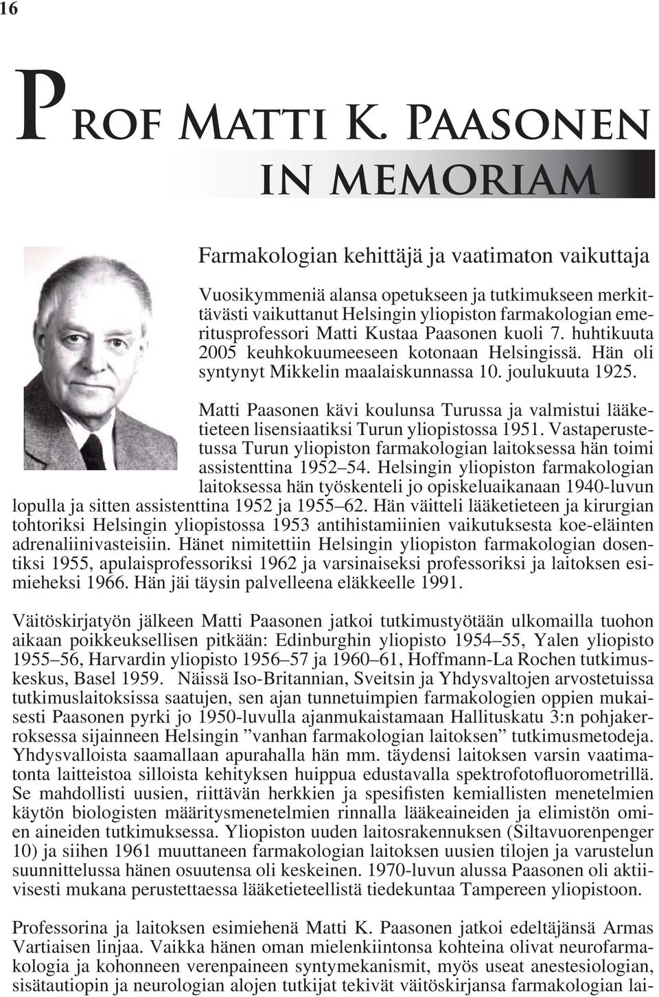 Matti Kustaa Paasonen kuoli 7. huhtikuuta 2005 keuhkokuumeeseen kotonaan Helsingissä. Hän oli syntynyt Mikkelin maalaiskunnassa 10. joulukuuta 1925.