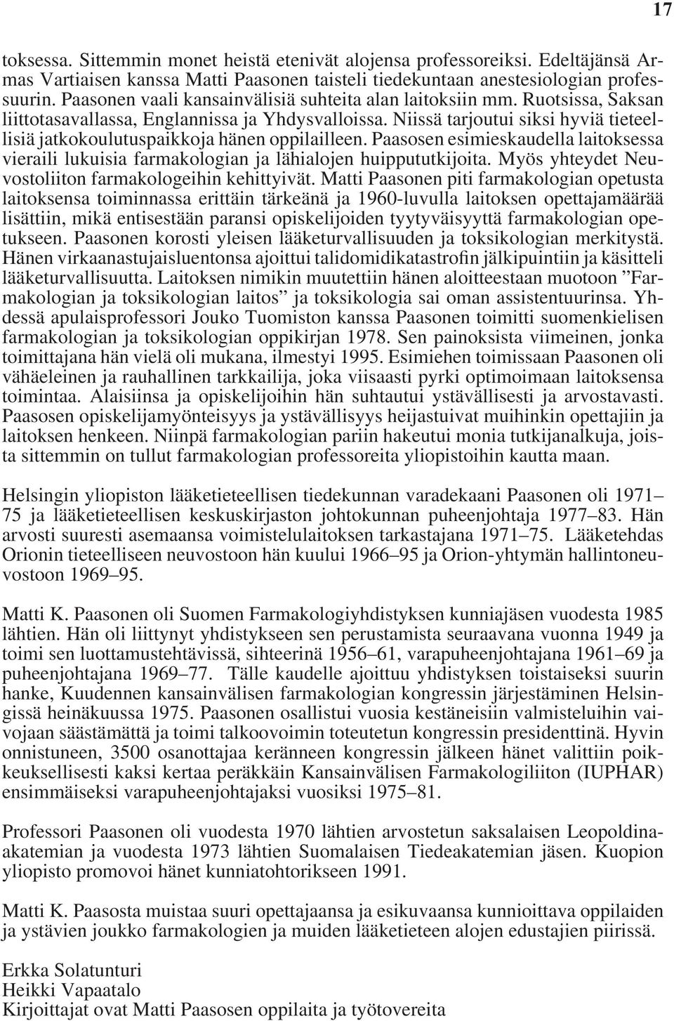 Niissä tarjoutui siksi hyviä tieteellisiä jatkokoulutuspaikkoja hänen oppilailleen. Paasosen esimieskaudella laitoksessa vieraili lukuisia farmakologian ja lähialojen huippututkijoita.