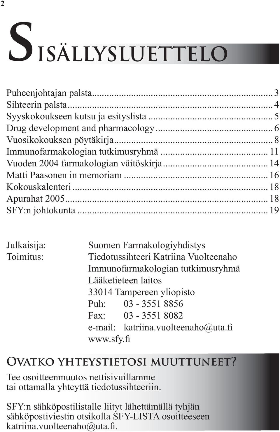 .. 19 Julkaisija: Toimitus: Suomen Farmakologiyhdistys Tiedotussihteeri Katriina Vuolteenaho Immunofarmakologian tutkimusryhmä Lääketieteen laitos 33014 Tampereen yliopisto Puh: 03-3551 8856 Fax: