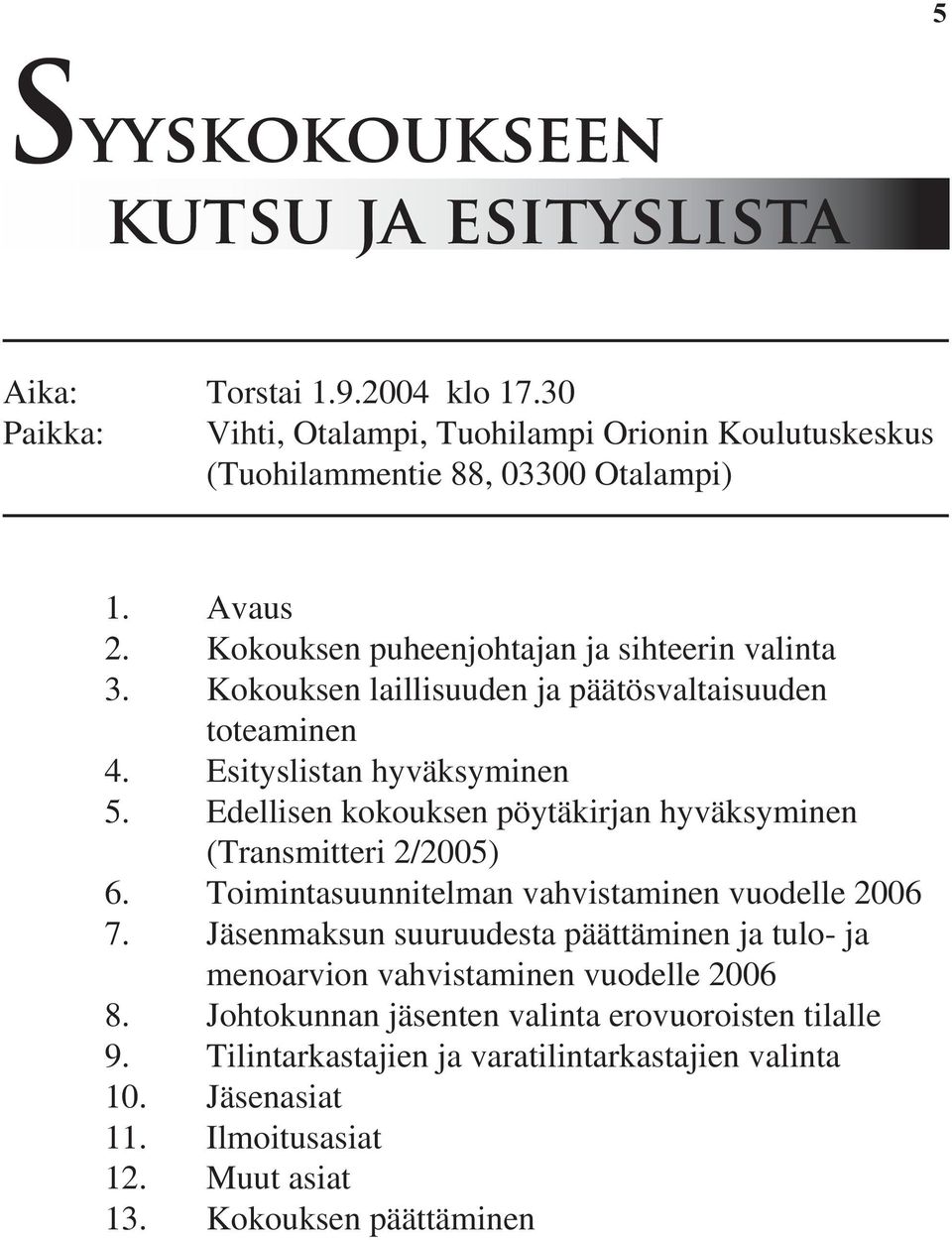 Edellisen kokouksen pöytäkirjan hyväksyminen (Transmitteri 2/2005) 6. Toimintasuunnitelman vahvistaminen vuodelle 2006 7.