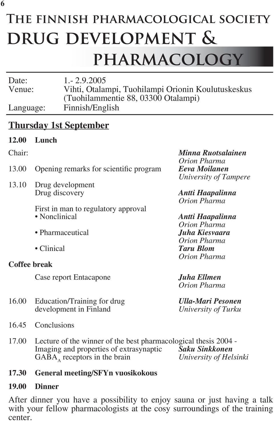 00 Lunch Chair: Minna Ruotsalainen Orion Pharma 13.00 Opening remarks for scientific program Eeva Moilanen University of Tampere 13.