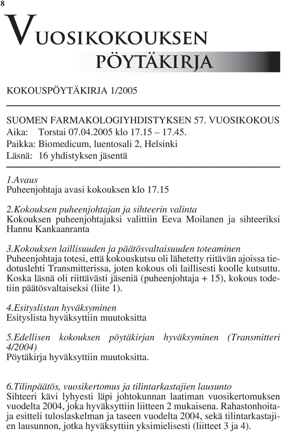 Kokouksen puheenjohtajan ja sihteerin valinta Kokouksen puheenjohtajaksi valittiin Eeva Moilanen ja sihteeriksi Hannu Kankaanranta 3.