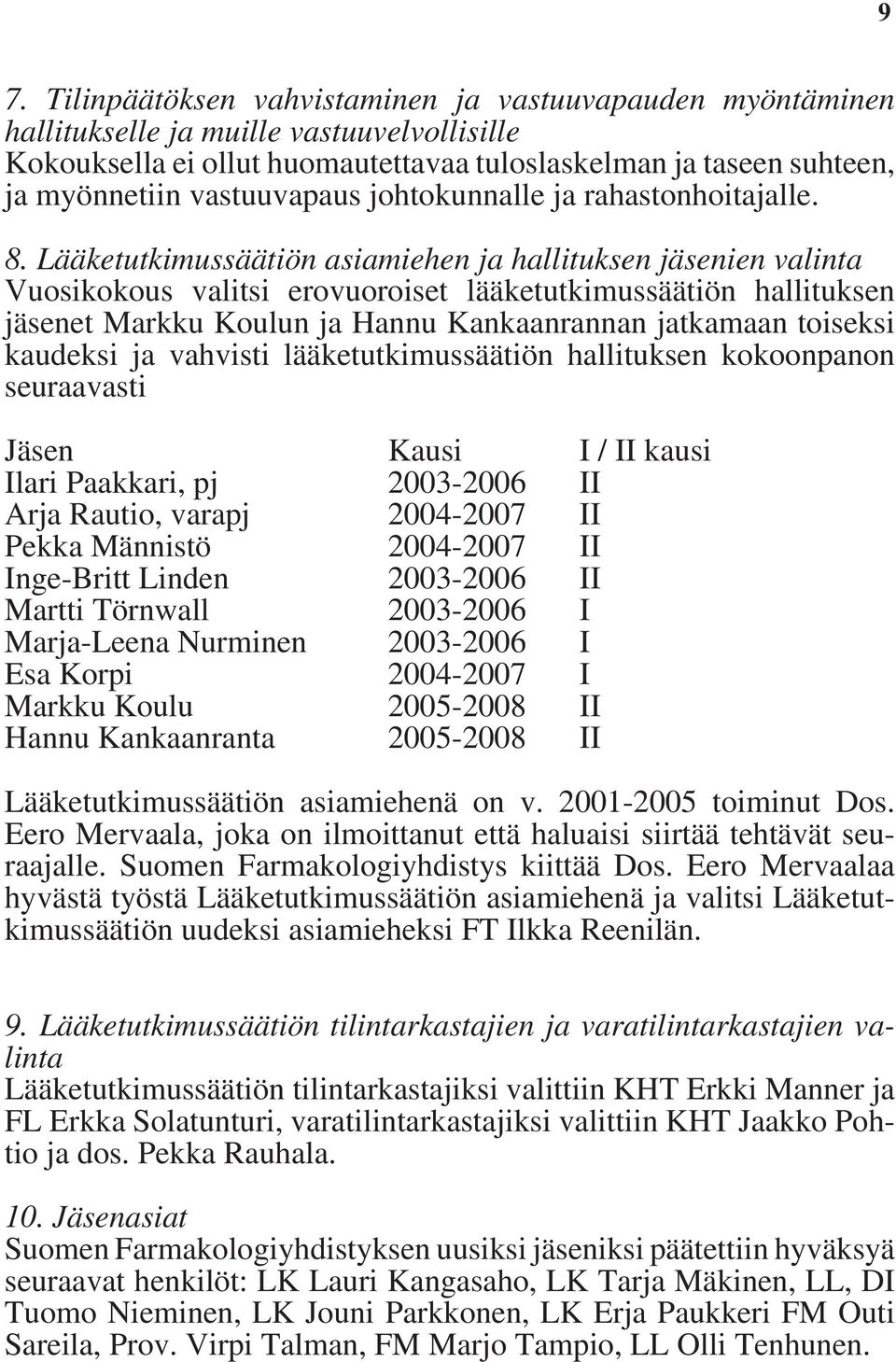 Lääketutkimussäätiön asiamiehen ja hallituksen jäsenien valinta Vuosikokous valitsi erovuoroiset lääketutkimussäätiön hallituksen jäsenet Markku Koulun ja Hannu Kankaanrannan jatkamaan toiseksi