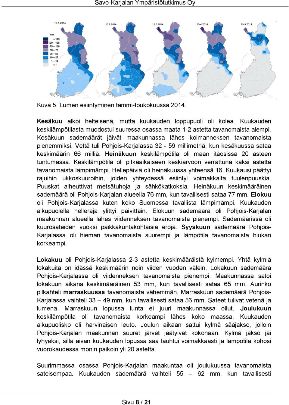 Vettä tuli Pohjois-Karjalassa 3-59 millimetriä, kun kesäkuussa sataa keskimäärin 66 milliä. Heinäkuun keskilämpötila oli maan itäosissa asteen tuntumassa.