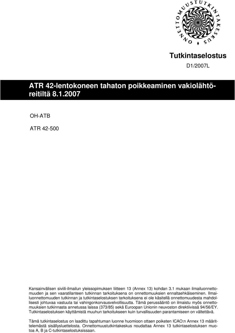 Ilmailuonnettomuuden tutkinnan ja tutkintaselostuksen tarkoituksena ei ole käsitellä onnettomuudesta mahdollisesti johtuvaa vastuuta tai vahingonkorvausvelvollisuutta.