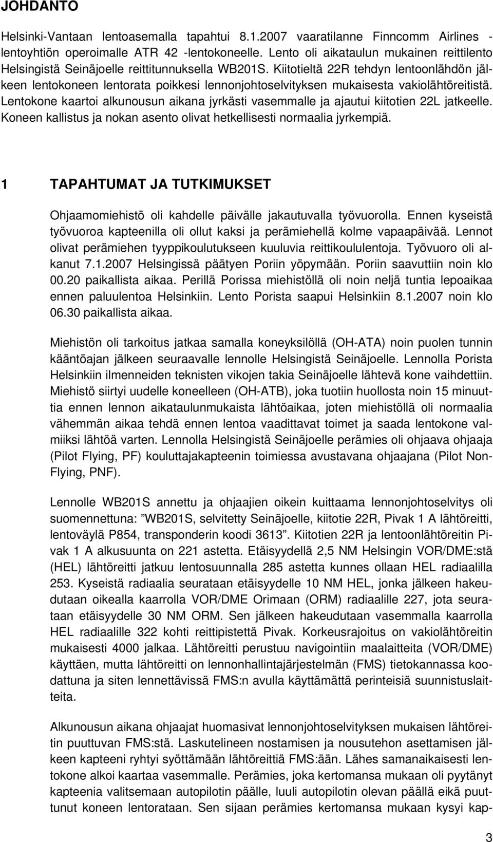 Kiitotieltä 22R tehdyn lentoonlähdön jälkeen lentokoneen lentorata poikkesi lennonjohtoselvityksen mukaisesta vakiolähtöreitistä.