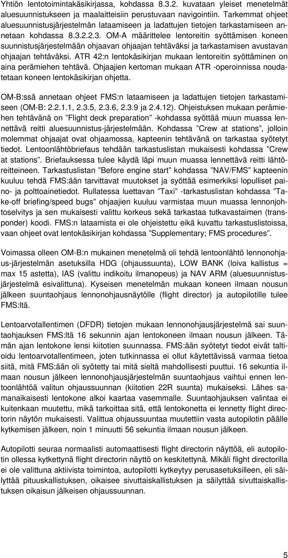 2.2.3. OM-A määrittelee lentoreitin syöttämisen koneen suunnistusjärjestelmään ohjaavan ohjaajan tehtäväksi ja tarkastamisen avustavan ohjaajan tehtäväksi.